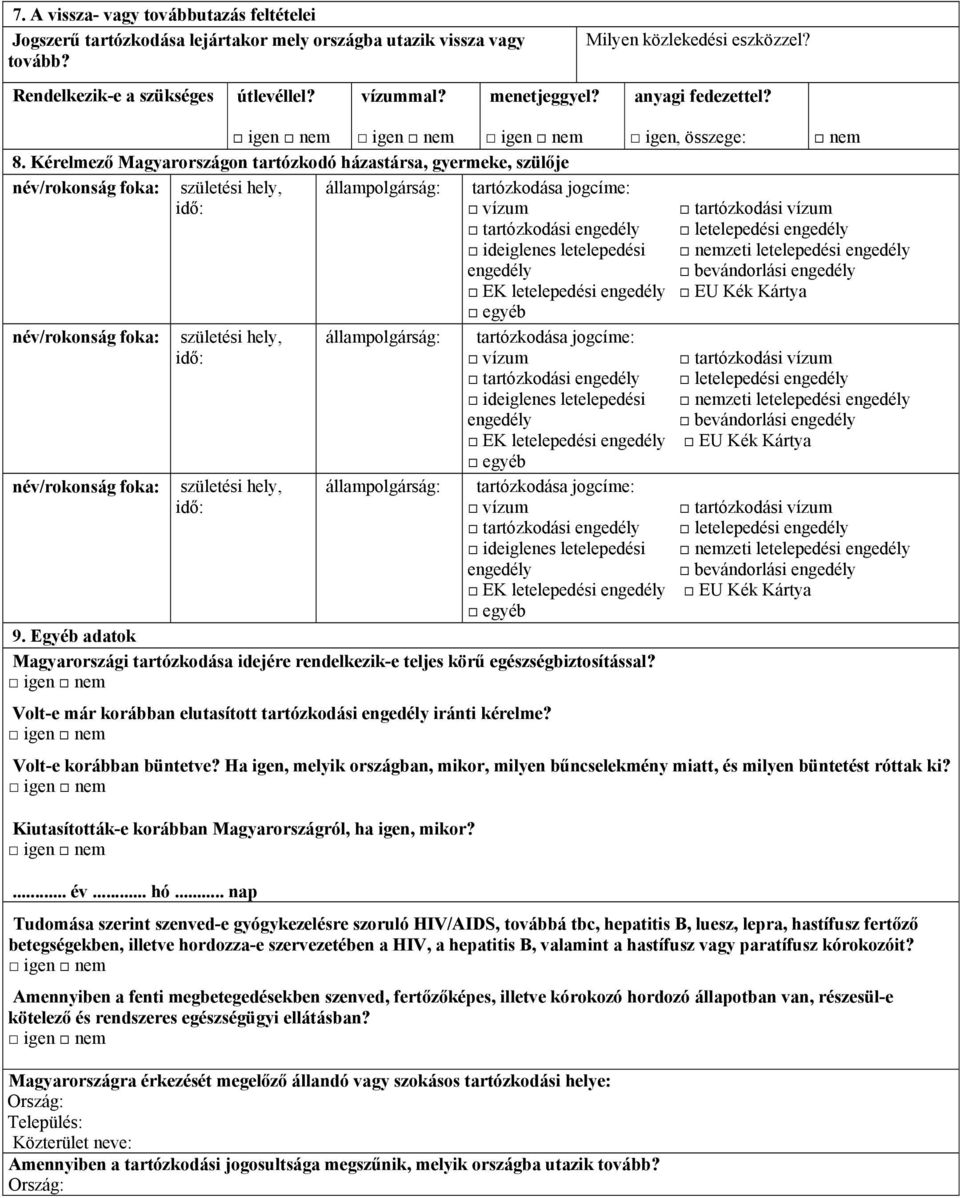 Kérelmező Magyarországon tartózkodó házastársa, gyermeke, szülője név/rokonság foka: születési hely, állampolgárság: tartózkodása jogcíme: idő: vízum tartózkodási engedély ideiglenes letelepedési