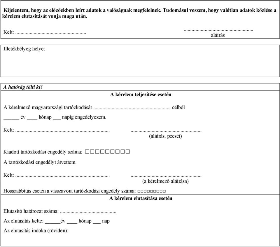 Kelt:...... (aláírás, pecsét) Kiadott tartózkodási engedély száma: A tartózkodási engedélyt átvettem. Kelt:.
