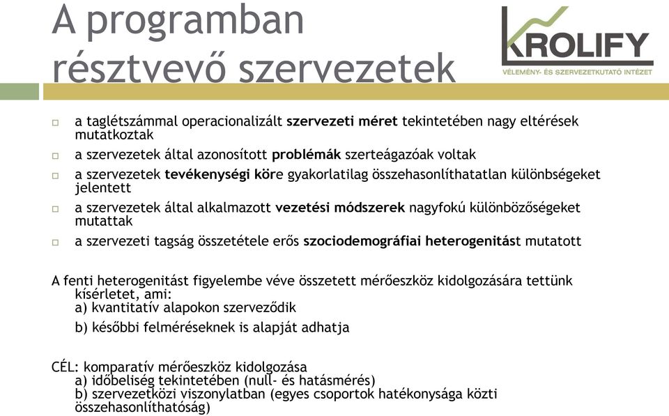 összetétele erős szociodemográfiai heterogenitást mutatott A fenti heterogenitást figyelembe véve összetett mérőeszköz kidolgozására tettünk kísérletet, ami: a) kvantitatív alapokon szerveződik b)
