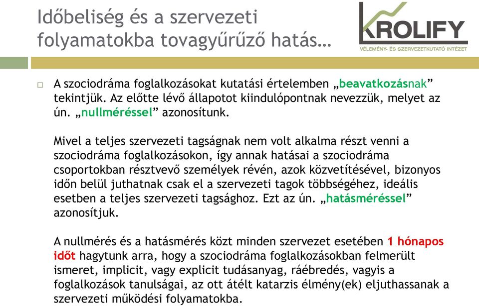Mivel a teljes szervezeti tagságnak nem volt alkalma részt venni a szociodráma foglalkozásokon, így annak hatásai a szociodráma csoportokban résztvevő személyek révén, azok közvetítésével, bizonyos