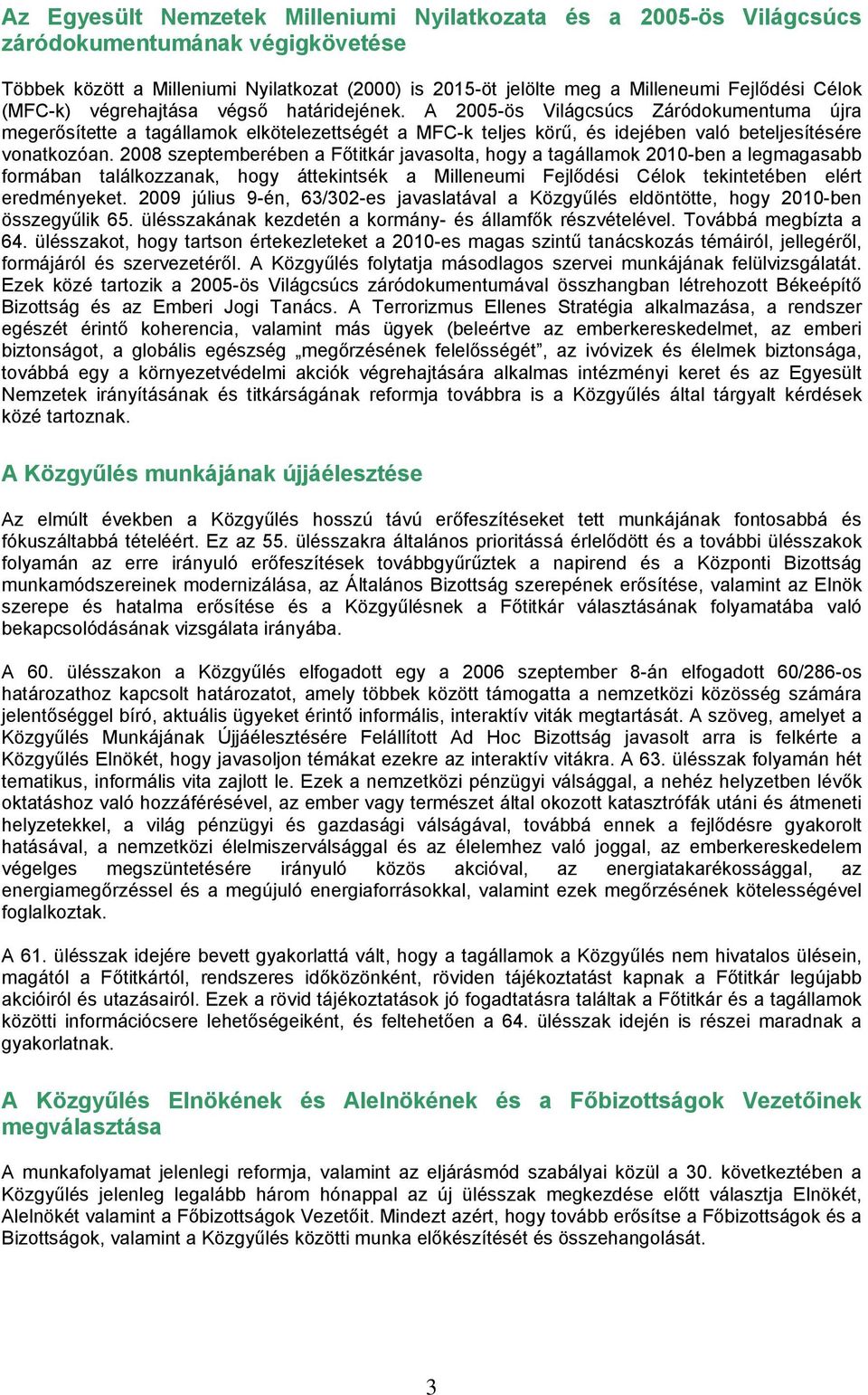 2008 szeptemberében a Főtitkár javasolta, hogy a tagállamok 2010-ben a legmagasabb formában találkozzanak, hogy áttekintsék a Milleneumi Fejlődési Célok tekintetében elért eredményeket.