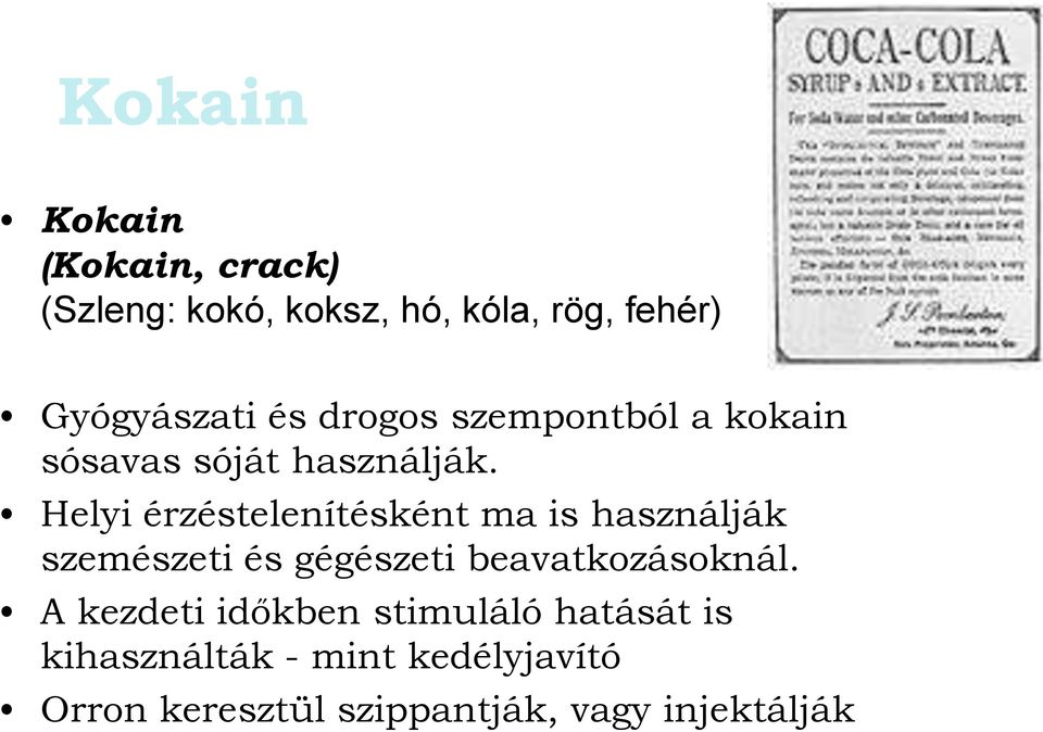 Helyi érzéstelenítésként ma is használják szemészeti és gégészeti beavatkozásoknál.