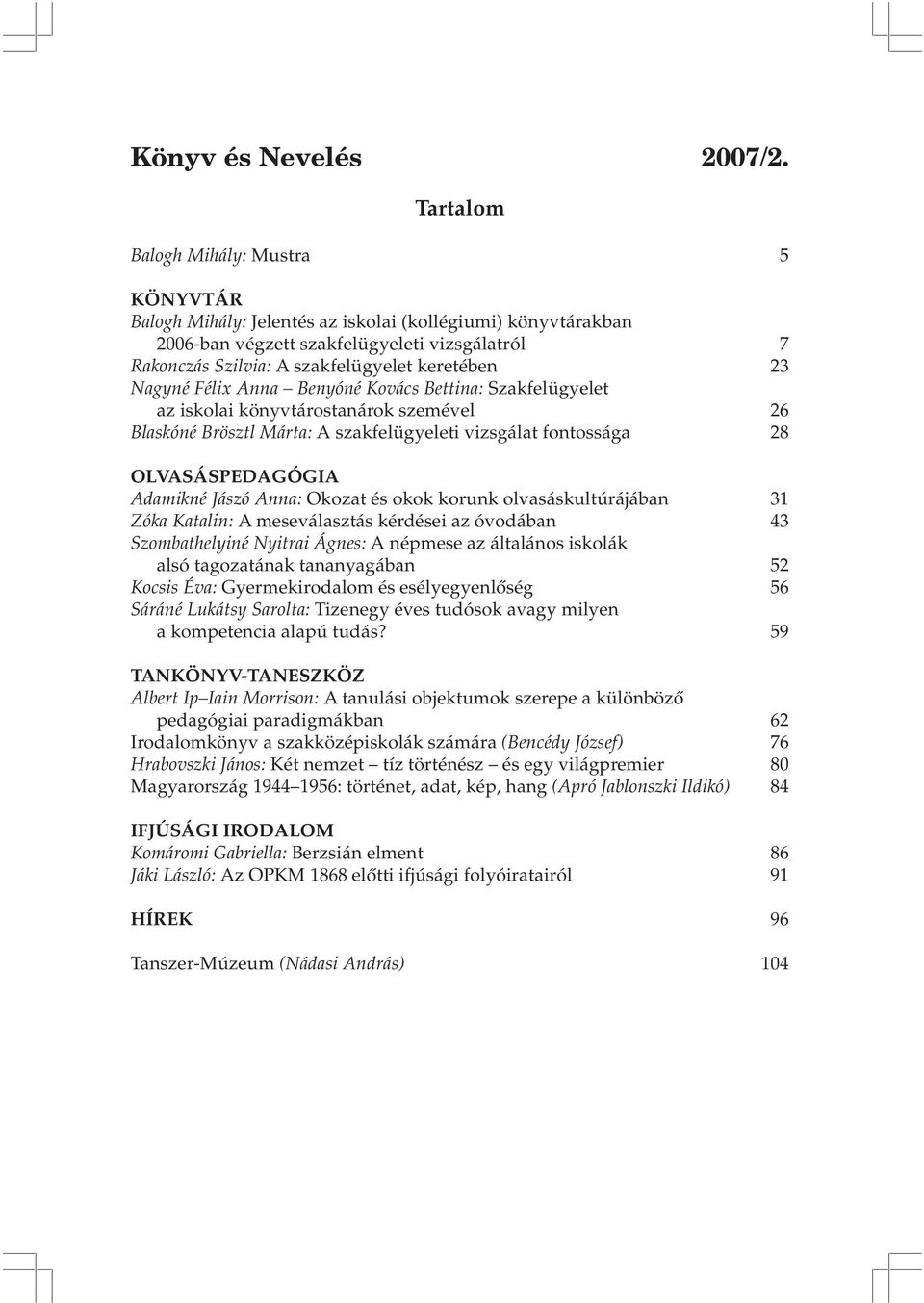 23 Nagyné Félix Anna Benyóné Kovács Bettina: Szakfelügyelet az iskolai könyvtárostanárok szemével 26 Blaskóné Brösztl Márta: A szakfelügyeleti vizsgálat fontossága 28 OLVASÁSPEDAGÓGIA Adamikné Jászó