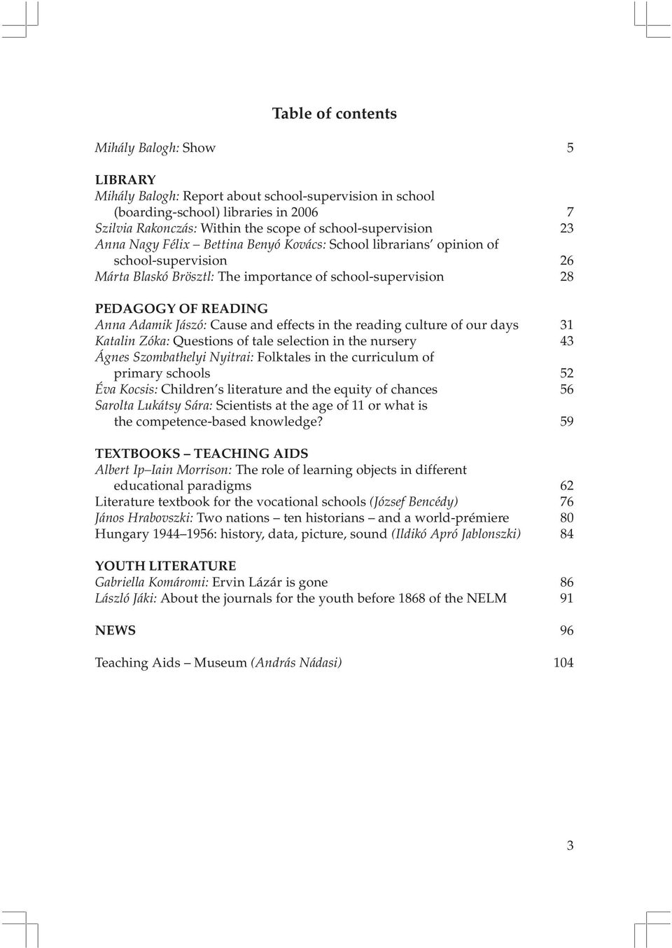 Adamik Jászó: Cause and effects in the reading culture of our days 31 Katalin Zóka: Questions of tale selection in the nursery 43 Ágnes Szombathelyi Nyitrai: Folktales in the curriculum of primary