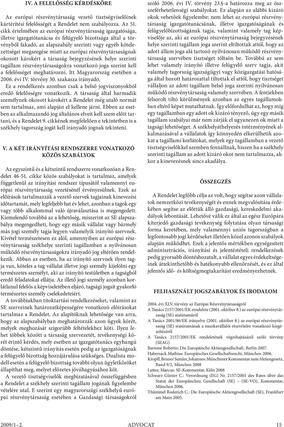 miatt az európai részvénytársaságnak okozott károkért a társaság bejegyzésének helye szerinti tagállam részvénytársaságokra vonatkozó joga szerint kell a felelősséget meghatározni.