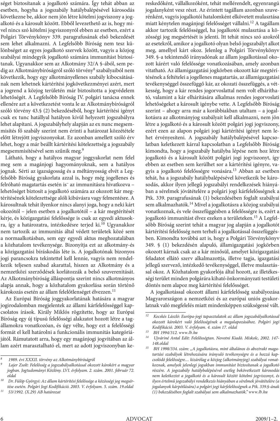 Ebből levezethető az is, hogy mivel nincs szó kötelmi jogviszonyról ebben az esetben, ezért a Polgári Törvénykönyv 339. paragrafusának első bekezdését sem lehet alkalmazni.