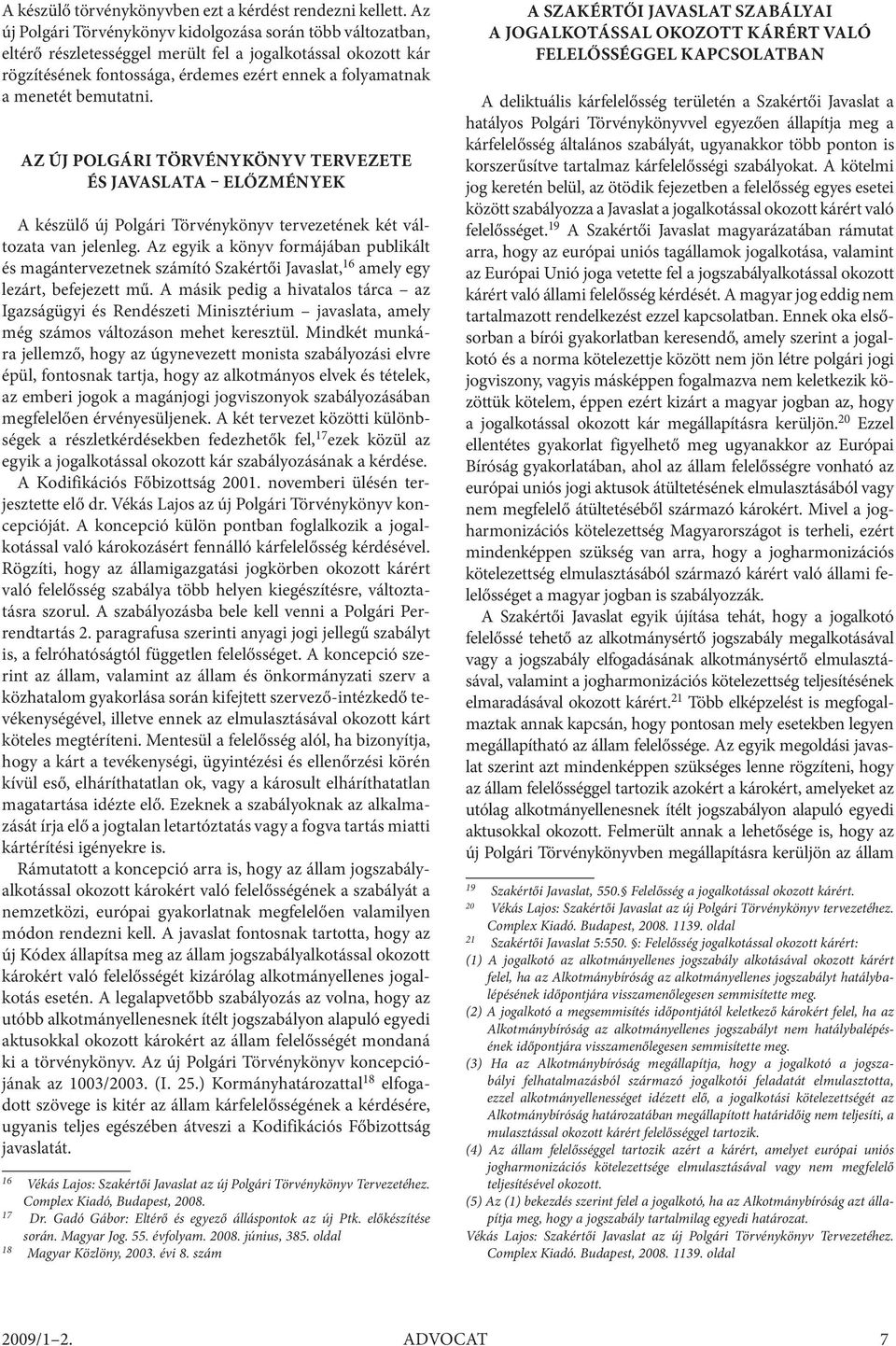 bemutatni. AZ ÚJ POLGÁRI TÖRVÉNYKÖNYV TERVEZETE ÉS JAVASLATA ELŐZMÉNYEK A készülő új Polgári Törvénykönyv tervezetének két változata van jelenleg.