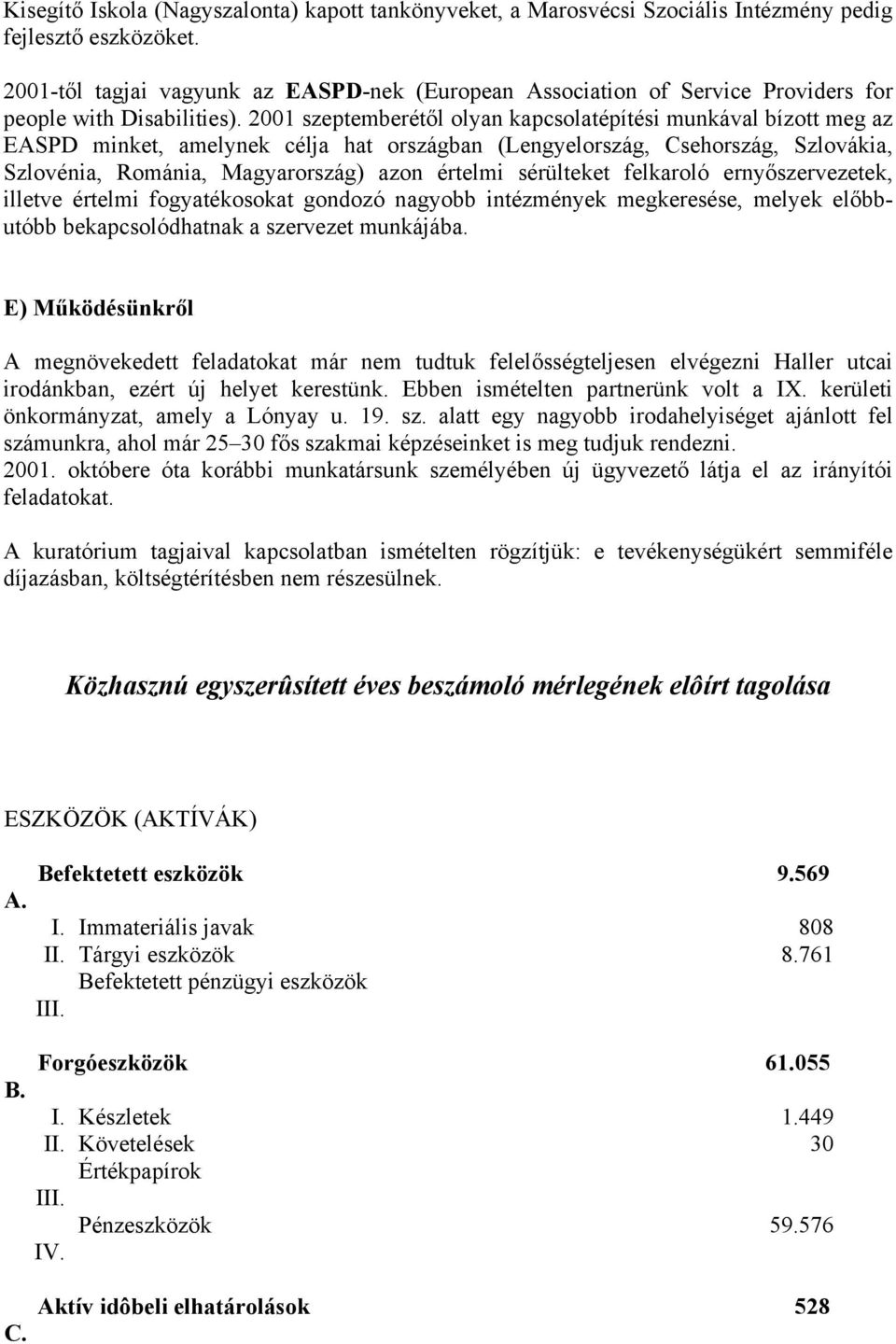 2001 szeptemberétől olyan kapcsolatépítési munkával bízott meg az EASPD minket, amelynek célja hat országban (Lengyelország, Csehország, Szlovákia, Szlovénia, Románia, Magyarország) azon értelmi