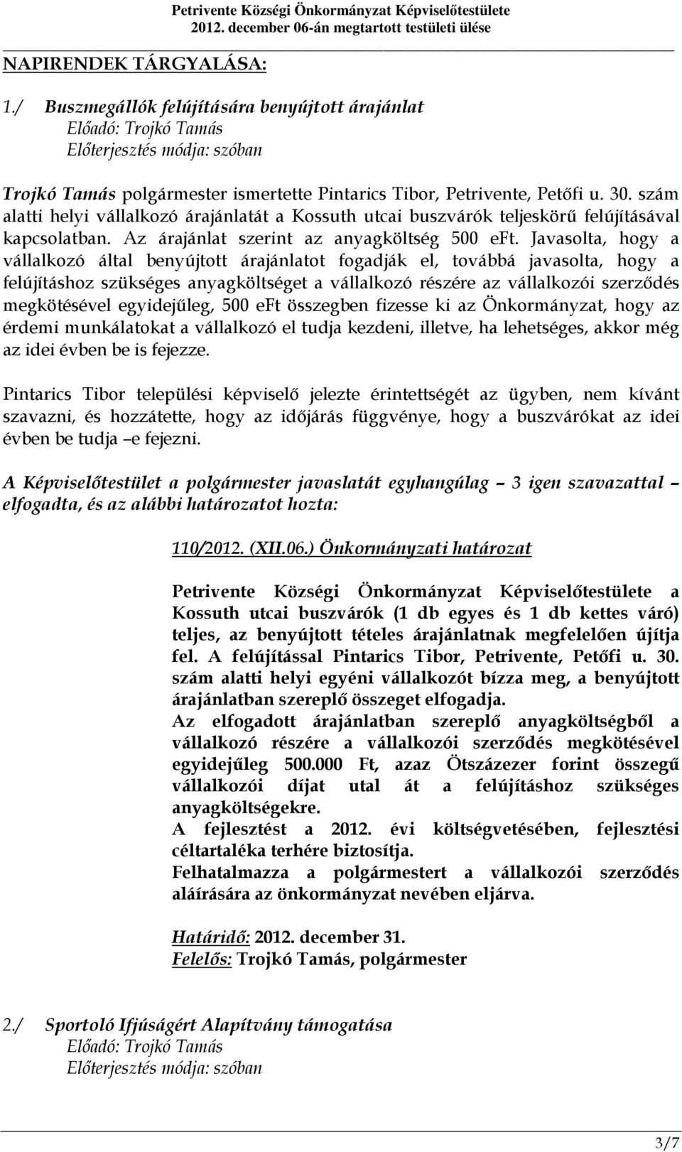 Javasolta, hogy a vállalkozó által benyújtott árajánlatot fogadják el, továbbá javasolta, hogy a felújításhoz szükséges anyagköltséget a vállalkozó részére az vállalkozói szerződés megkötésével