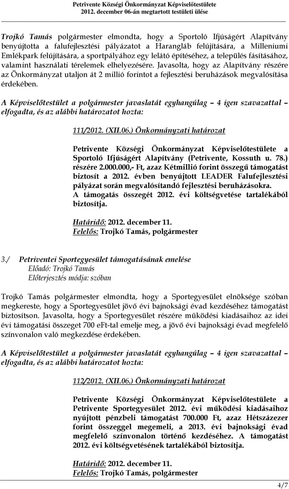 Javasolta, hogy az Alapítvány részére az Önkormányzat utaljon át 2 millió forintot a fejlesztési beruházások megvalósítása érdekében. 111/2012. (XII.06.