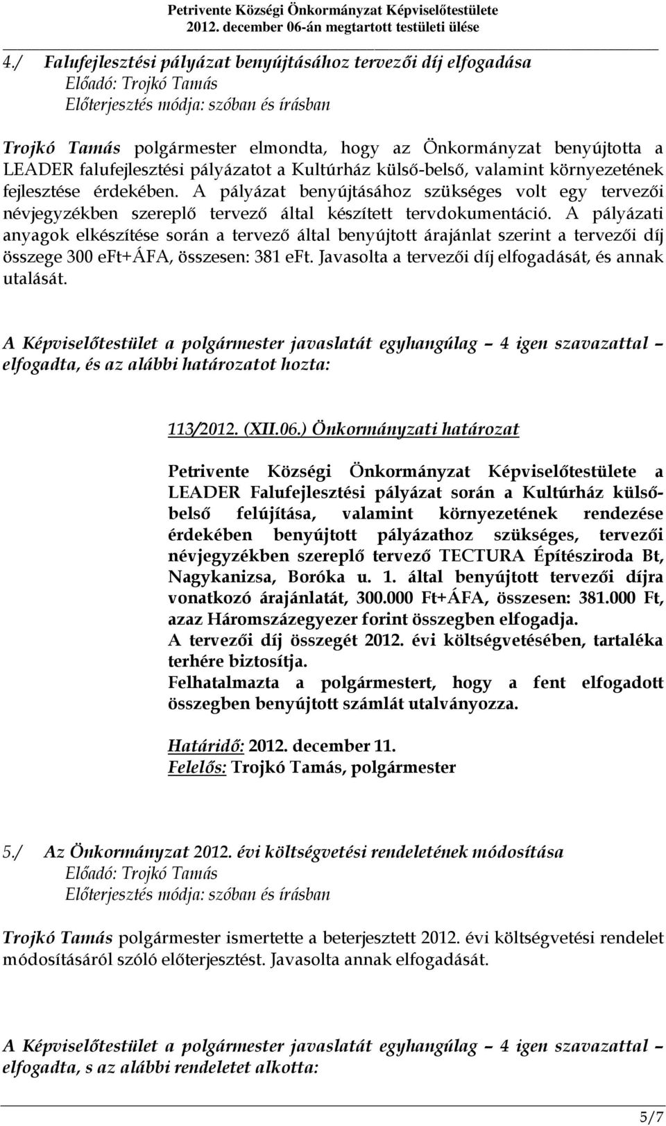 A pályázati anyagok elkészítése során a tervező által benyújtott árajánlat szerint a tervezői díj összege 300 eft+áfa, összesen: 381 eft. Javasolta a tervezői díj elfogadását, és annak utalását.