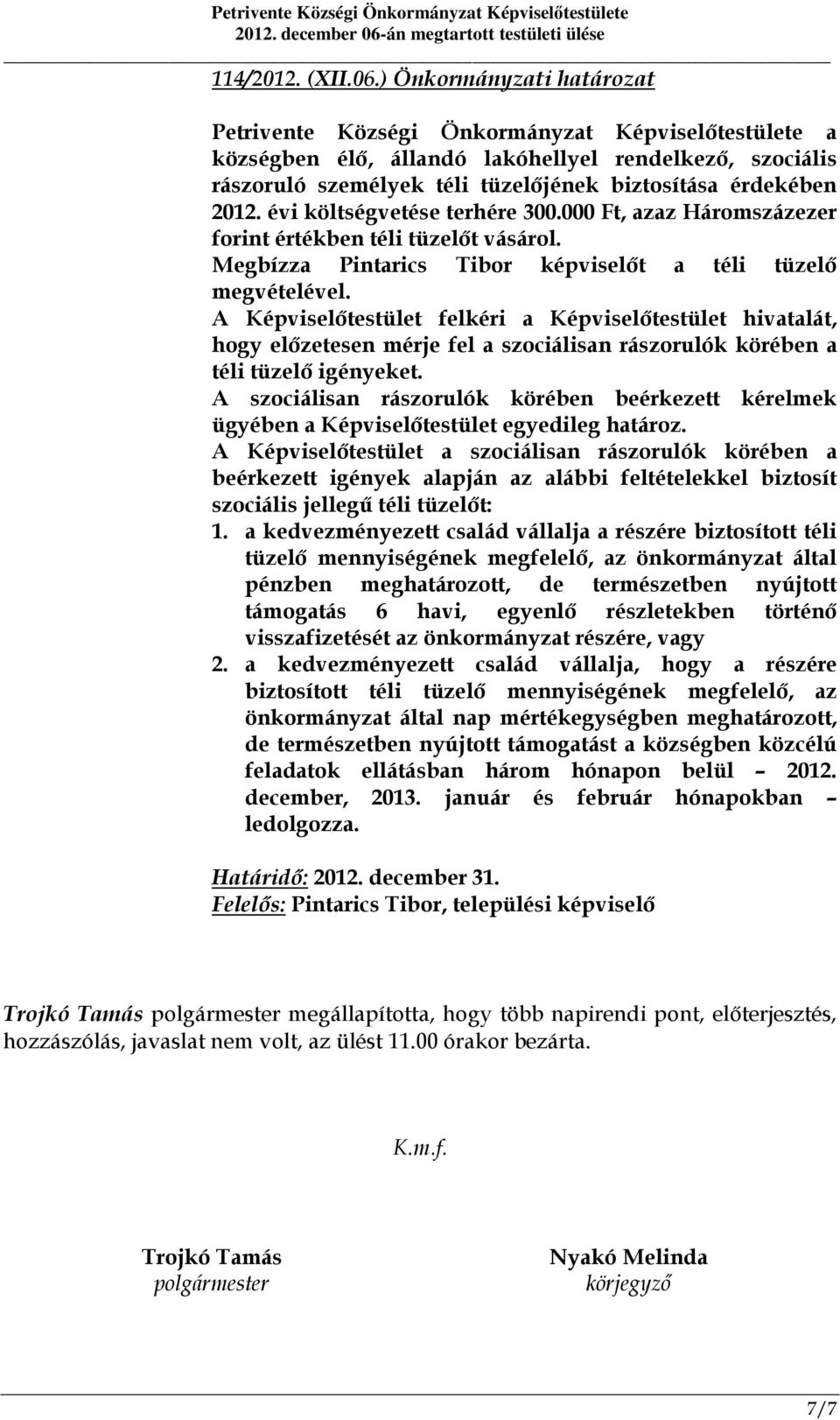 A Képviselőtestület felkéri a Képviselőtestület hivatalát, hogy előzetesen mérje fel a szociálisan rászorulók körében a téli tüzelő igényeket.