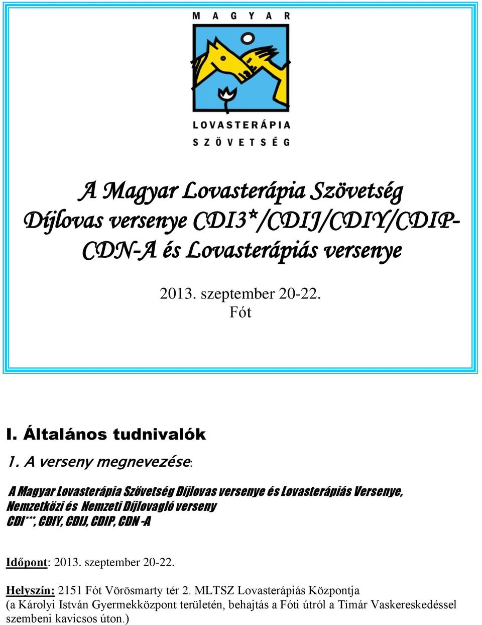 A verseny megnevezése: Versenykiírás A Magyar Lovasterápia Szövetség Díjlovas versenye és Lovasterápiás Versenye, Nemzetközi és Nemzeti