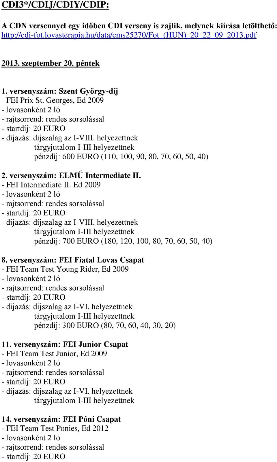 versenyszám: ELMŰ Intermediate II. - FEI Intermediate II. Ed 2009 - díjazás: díjszalag az I-VIII. helyezettnek pénzdíj: 700 EURO (180, 120, 100, 80, 70, 60, 50, 40) 8.