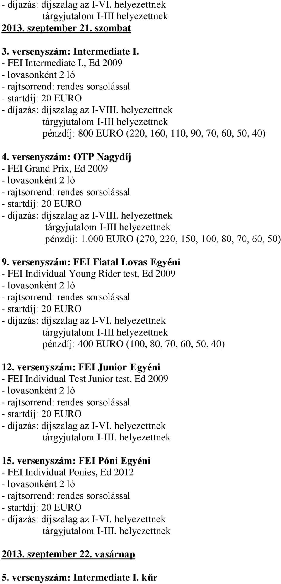 000 EURO (270, 220, 1 0, 100, 0, 70, 60, 0) 9. versenyszám: FEI Fiatal Lovas Egyéni - FEI Individual Young Rider test, Ed 2009 - díjazás: díjszalag az I-VI.