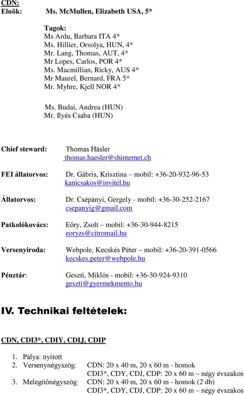 Gábris, Krisztina mobil: +36-20-932-96-53 kanicsakos@invitel.hu Állatorvos: Dr. Csépányi, Gergely - mobil: +36-30-252-2167 csepanyig@gmail.