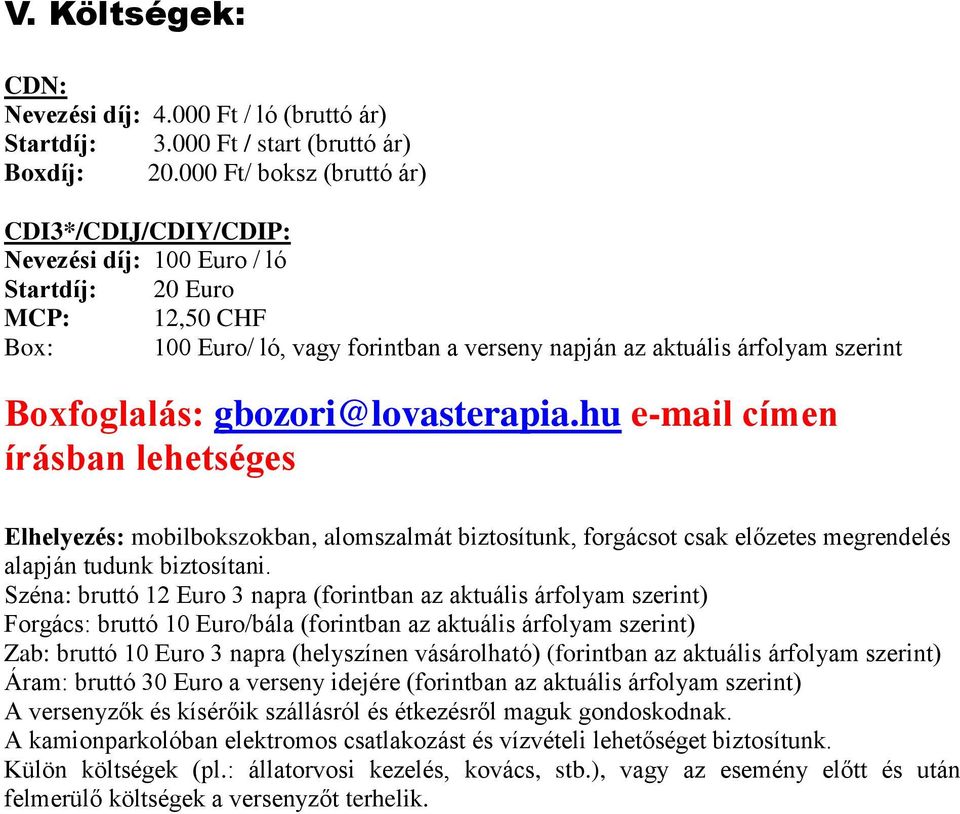 Boxfoglalás: gbozori@lovasterapia.hu e-mail címen írásban lehetséges Elhelyezés: mobilbokszokban, alomszalmát biztosítunk, forgácsot csak előzetes megrendelés alapján tudunk biztosítani.