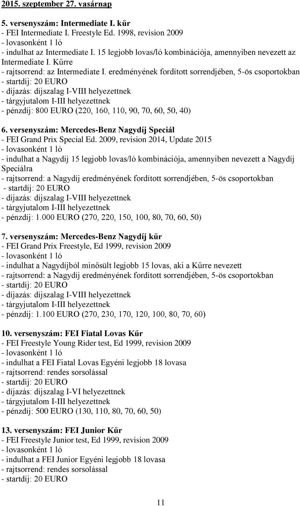 eredményének fordított sorrendjében, 5-ös csoportokban - díjazás: díjszalag I-VIII helyezettnek - pénzdíj: 800 EURO (220, 160, 110, 90, 70, 60, 50, 40) 6.