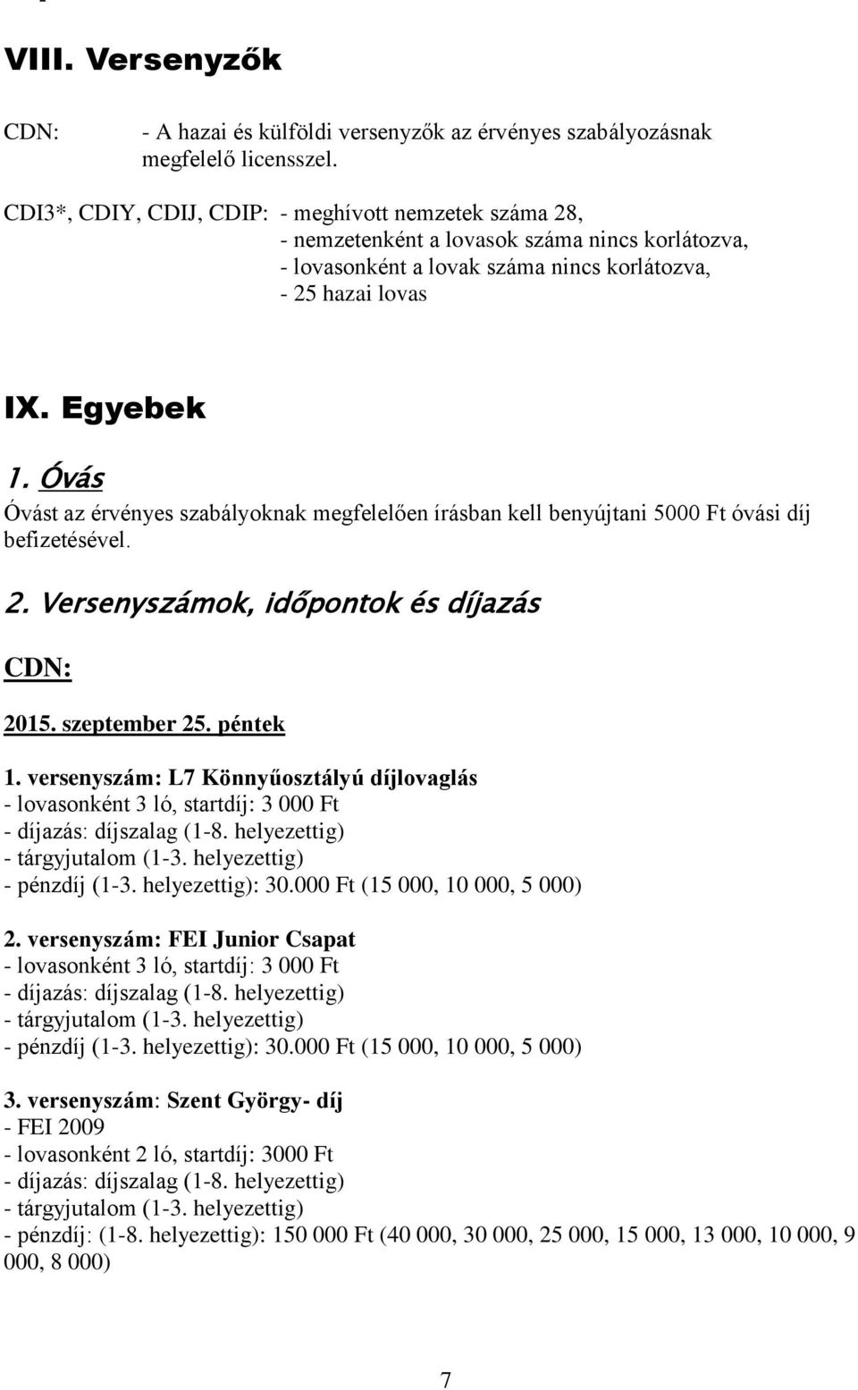 Óvás Óvást az érvényes szabályoknak megfelelően írásban kell benyújtani 5000 Ft óvási díj befizetésével. 2. Versenyszámok, időpontok és díjazás CDN: 2015. szeptember 25. péntek 1.