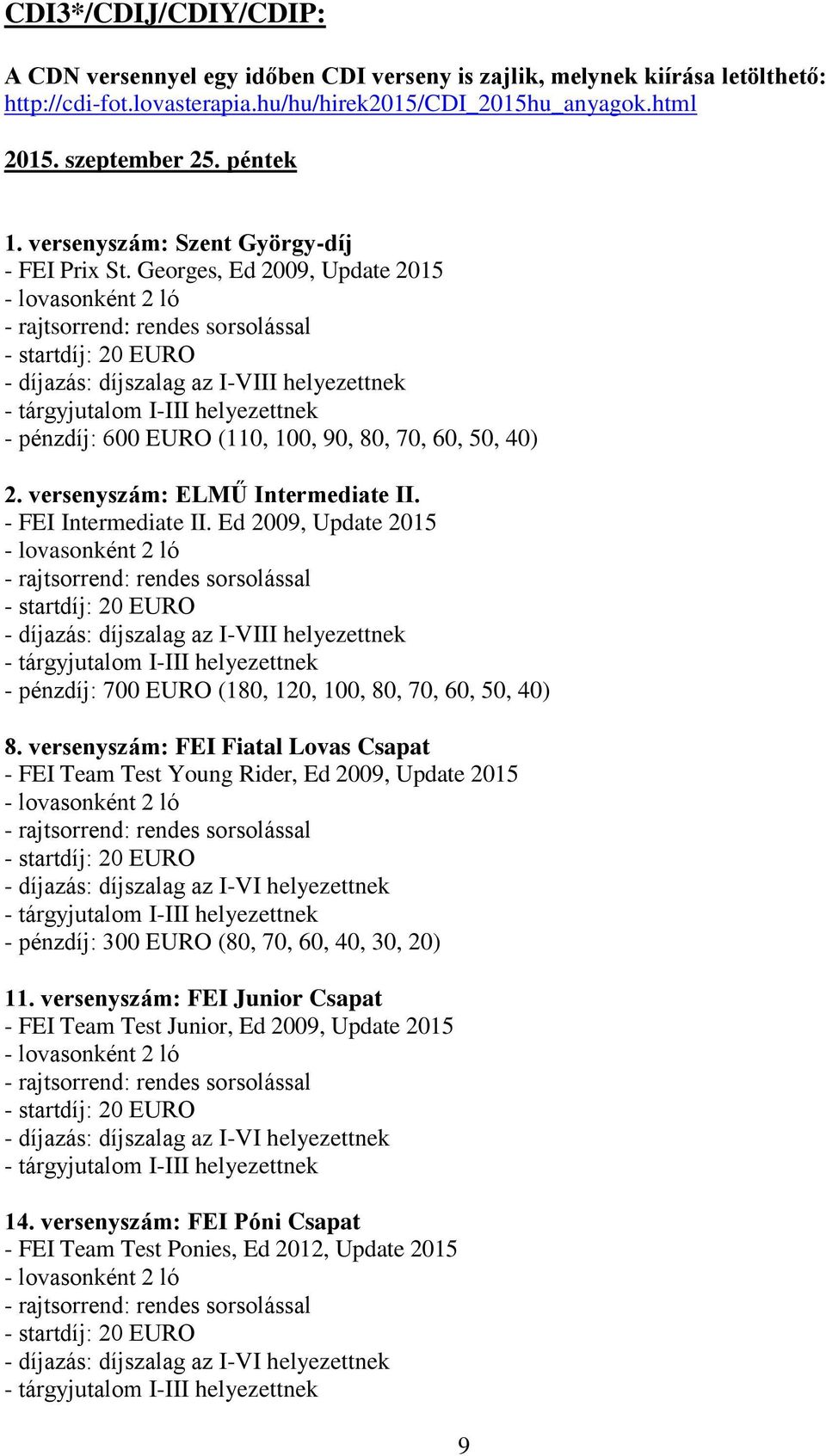 versenyszám: ELMŰ Intermediate II. - FEI Intermediate II. Ed 2009, Update 2015 - díjazás: díjszalag az I-VIII helyezettnek - pénzdíj: 700 EURO (180, 120, 100, 80, 70, 60, 50, 40) 8.