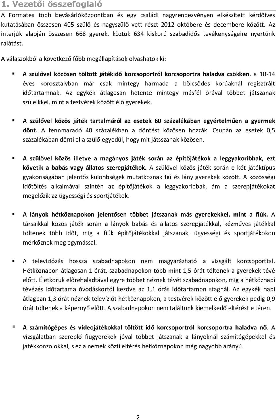 A válaszokból a következő főbb megállapítások olvashatók ki: A szülővel közösen töltött játékidő korcsoportról korcsoportra haladva csökken, a 10-14 éves korosztályban már csak mintegy harmada a