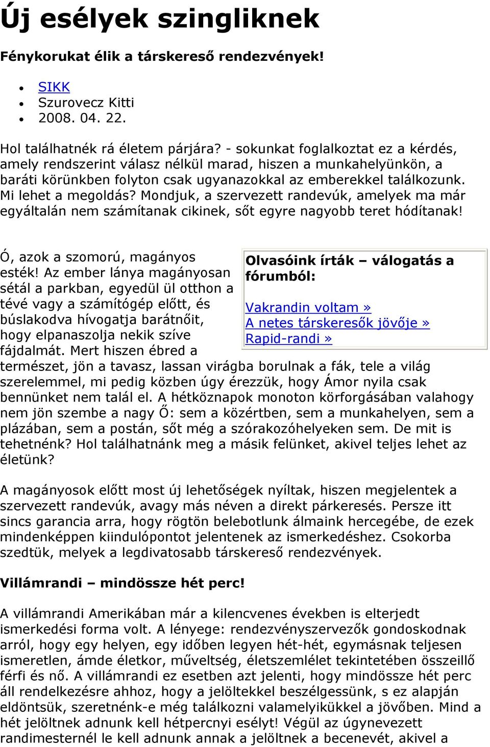 Mondjuk, a szervezett randevúk, amelyek ma már egyáltalán nem számítanak cikinek, sıt egyre nagyobb teret hódítanak! Ó, azok a szomorú, magányos esték!