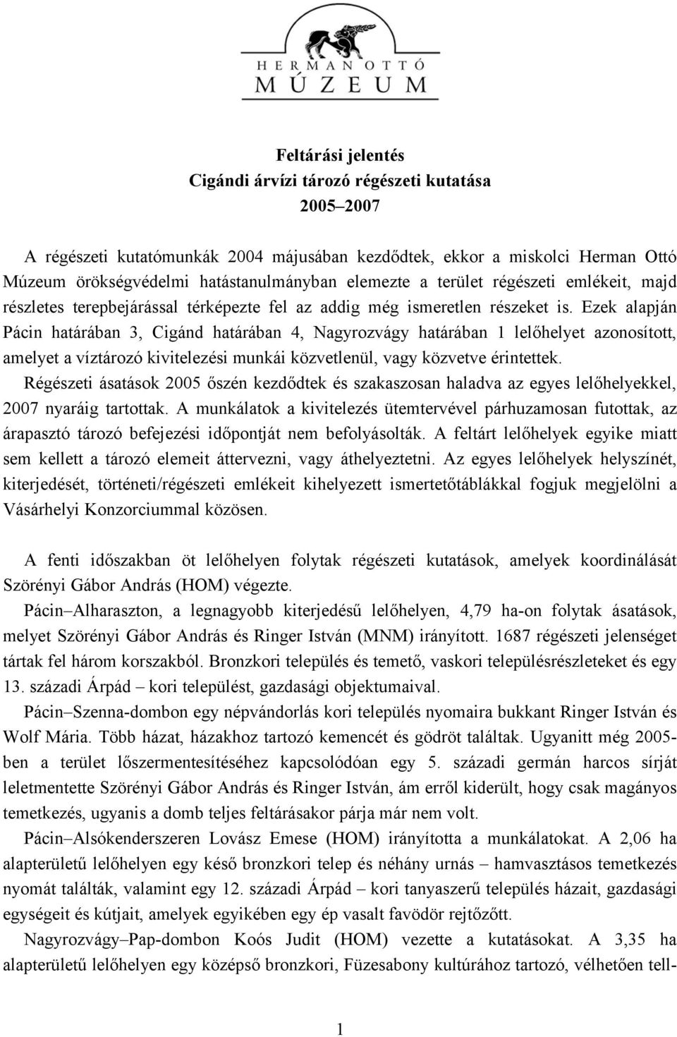 Ezek alapján Pácin határában 3, Cigánd határában 4, Nagyrozvágy határában 1 lelőhelyet azonosított, amelyet a víztározó kivitelezési munkái közvetlenül, vagy közvetve érintettek.