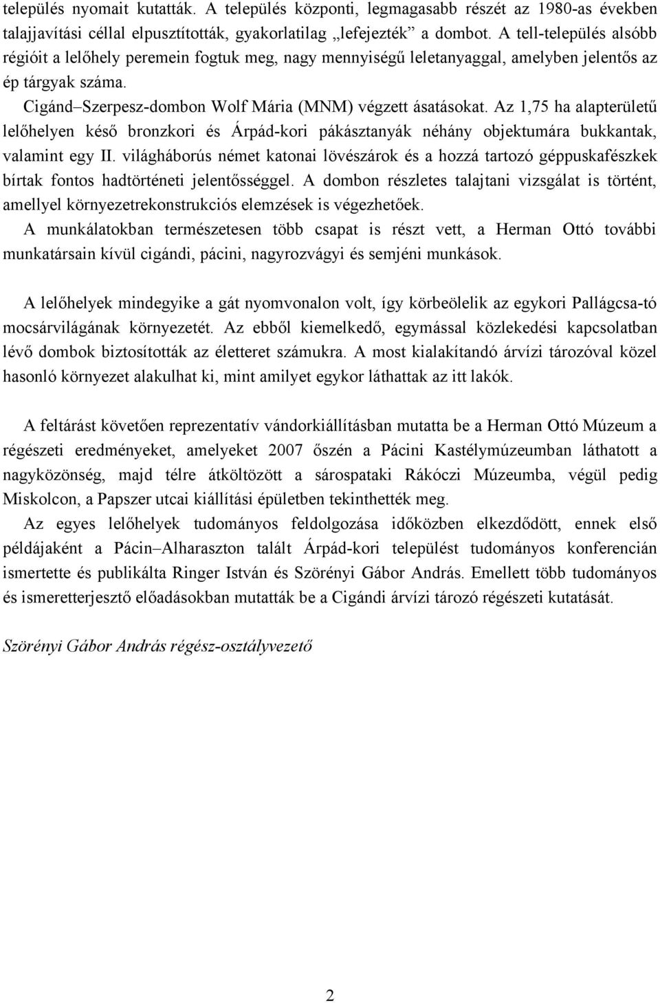 Az 1,75 ha alapterületű lelőhelyen késő bronzkori és Árpád-kori pákásztanyák néhány objektumára bukkantak, valamint egy II.