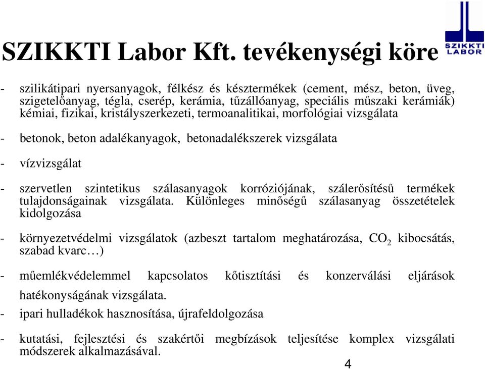 kristályszerkezeti, termoanalitikai, morfológiai vizsgálata - betonok, beton adalékanyagok, betonadalékszerek vizsgálata - vízvizsgálat - szervetlen szintetikus szálasanyagok korróziójának,
