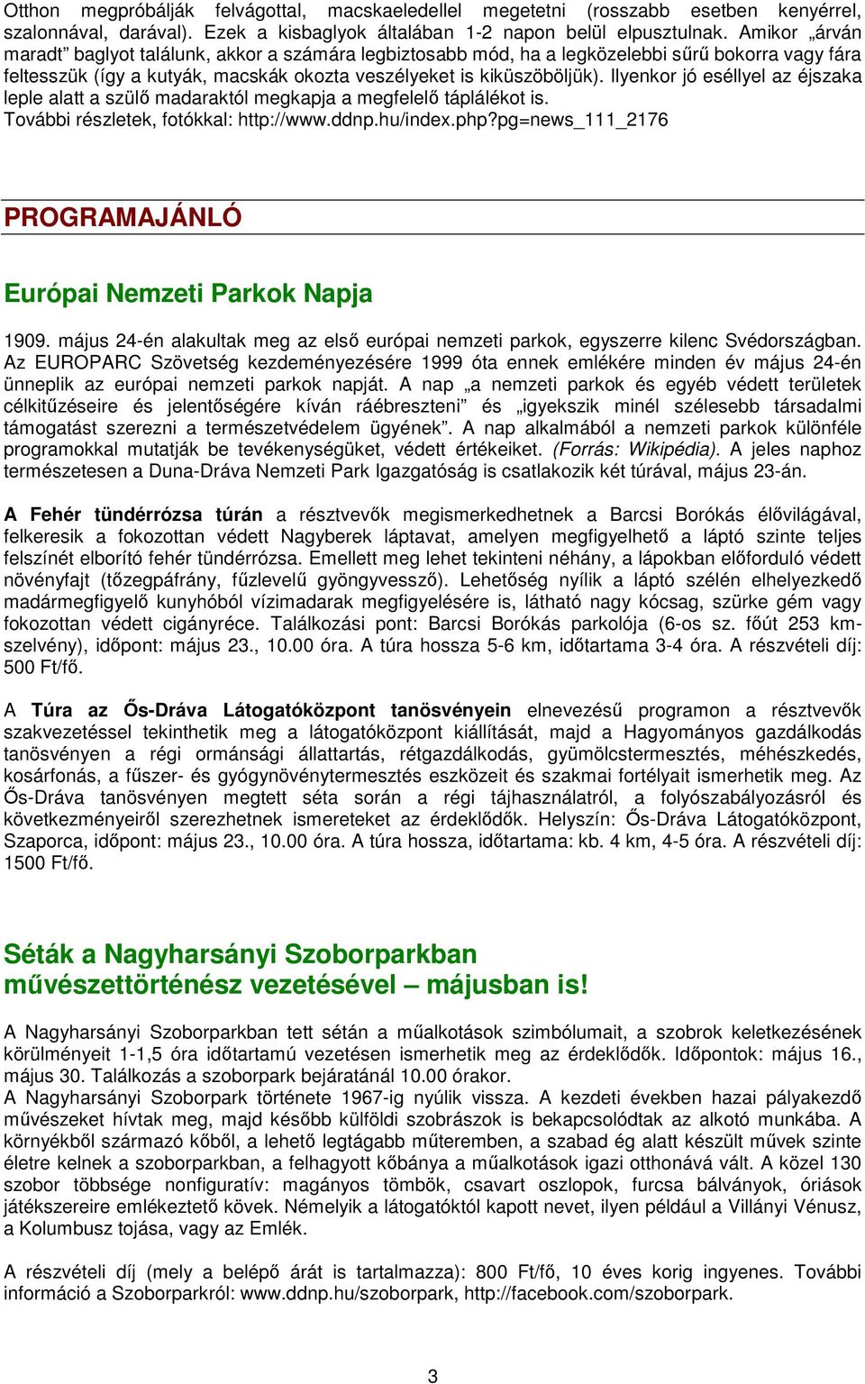 Ilyenkor jó eséllyel az éjszaka leple alatt a szülı madaraktól megkapja a megfelelı táplálékot is. További részletek, fotókkal: http://www.ddnp.hu/index.php?