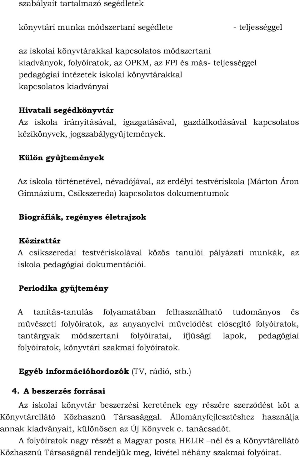 Külön gyűjtemények Az iskola történetével, névadójával, az erdélyi testvériskola (Márton Áron Gimnázium, Csikszereda) kapcsolatos dokumentumok Biográfiák, regényes életrajzok Kézirattár A