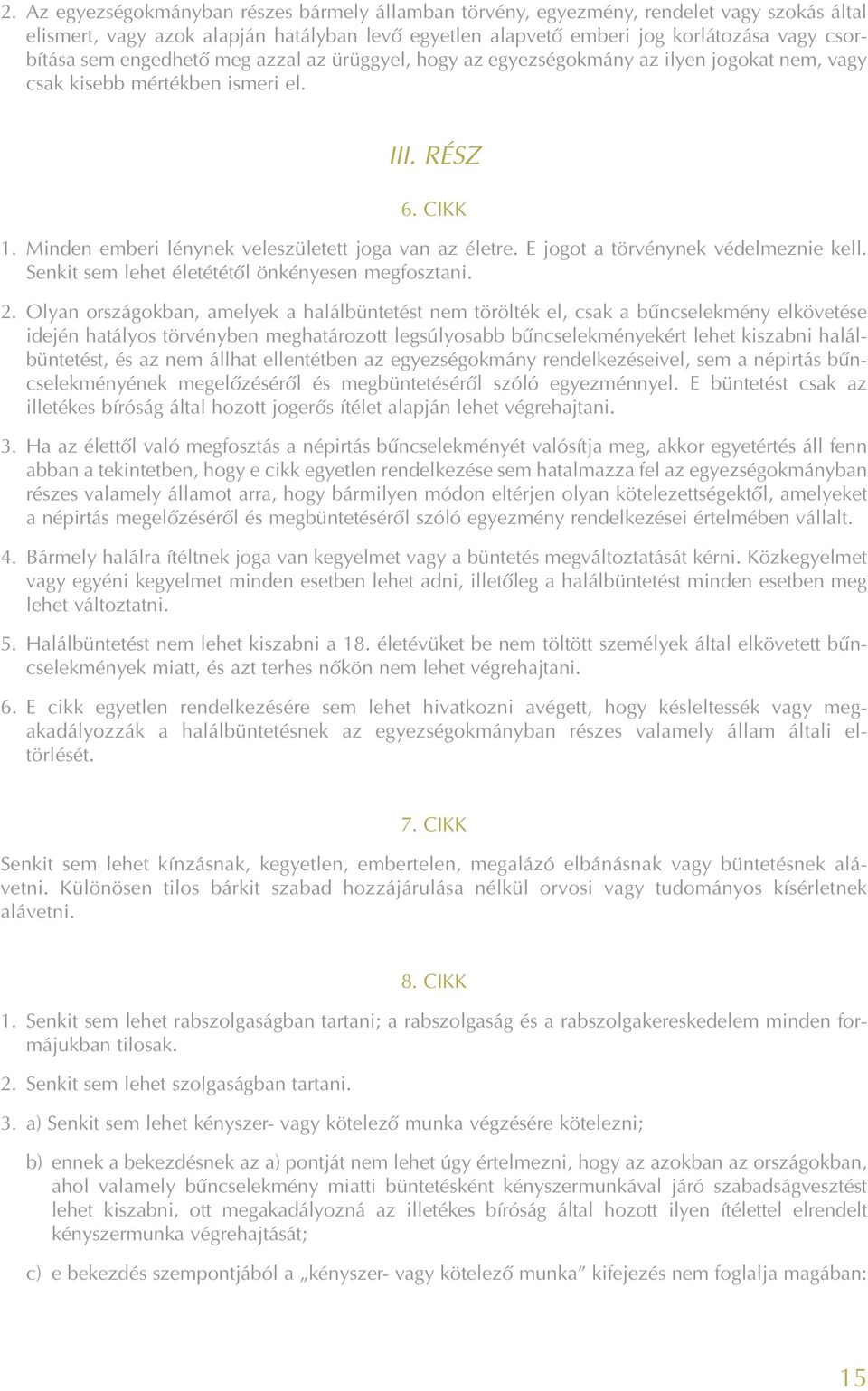 E jogot a törvénynek védelmeznie kell. Senkit sem lehet életététõl önkényesen megfosztani. 2.