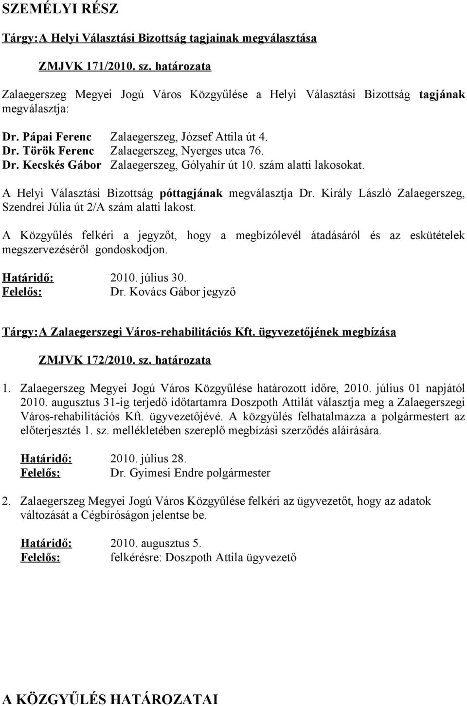 Dr. Kecskés Gábor Zalaegerszeg, Gólyahír út 10. szám alatti lakosokat. A Helyi Választási Bizottság póttagjának megválasztja Dr. Király László Zalaegerszeg, Szendrei Júlia út 2/A szám alatti lakost.