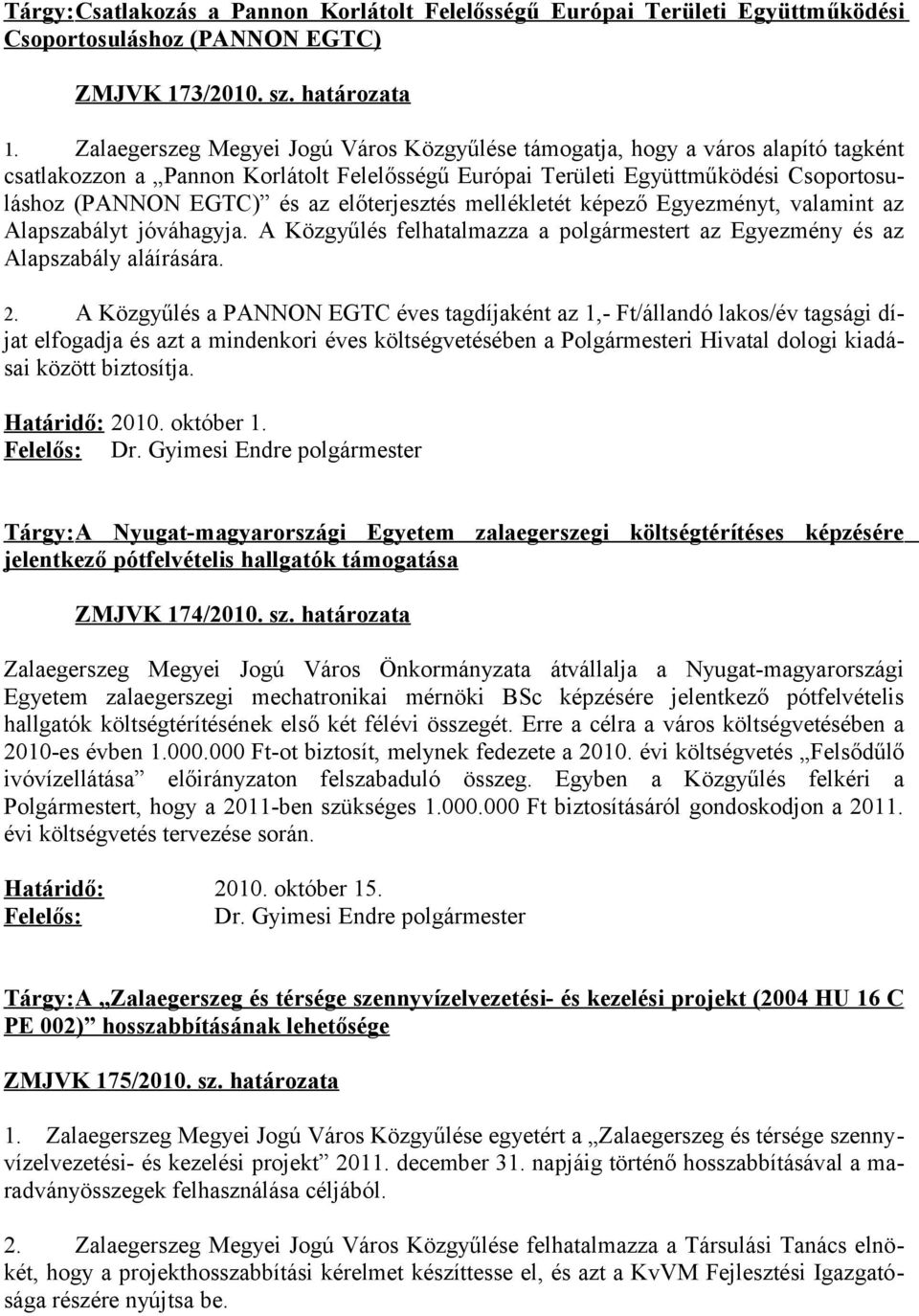 előterjesztés mellékletét képező Egyezményt, valamint az Alapszabályt jóváhagyja. A Közgyűlés felhatalmazza a polgármestert az Egyezmény és az Alapszabály aláírására. 2.