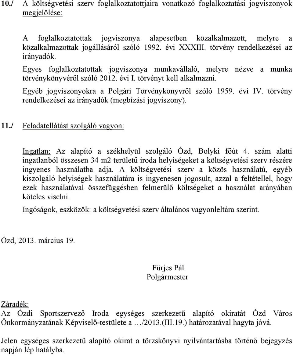 Egyéb jogviszonyokra a Polgári Törvénykönyvről szóló 1959. évi IV. törvény rendelkezései az irányadók (megbízási jogviszony). 11.