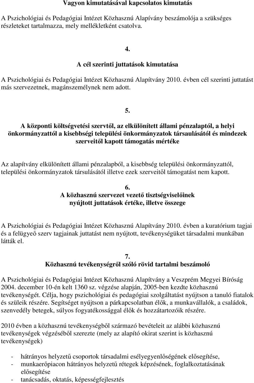 A központi költségvetési szervtől, az elkülönített állami pénzalaptól, a helyi önkormányzattól a kisebbségi települési önkormányzatok társaulásától és mindezek szerveitől kapott támogatás mértéke Az