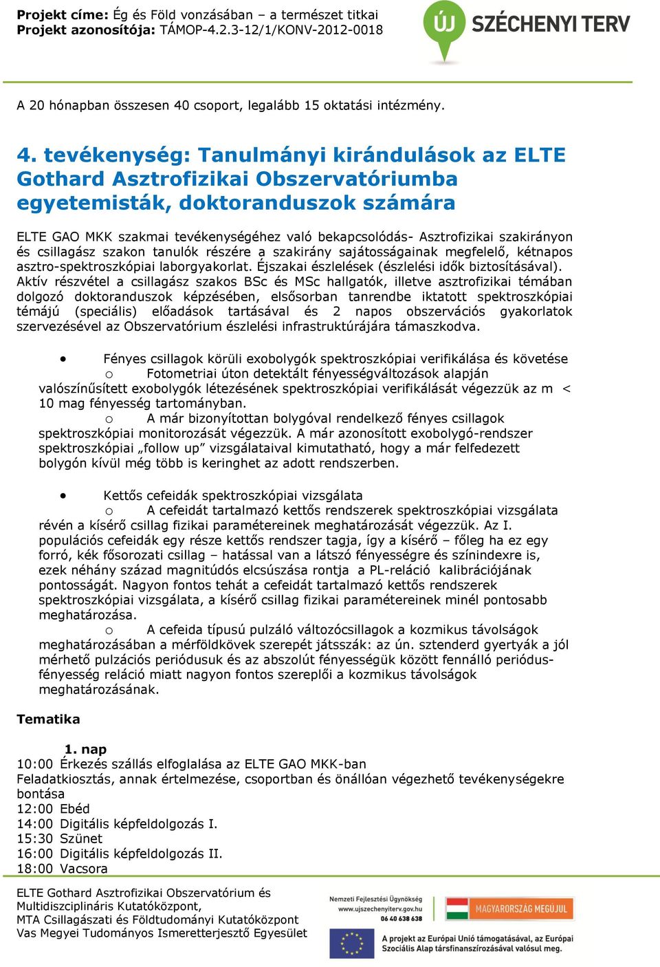 tevékenység: Tanulmányi kirándulások az ELTE Gothard Asztrofizikai Obszervatóriumba egyetemisták, doktoranduszok számára ELTE GAO MKK szakmai tevékenységéhez való bekapcsolódás- Asztrofizikai