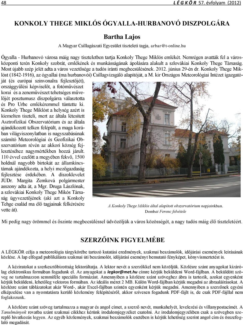 Nemrégen avatták fel a városközponti terén Konkoly szobrát, emlékének és munkásságának ápolására alakult a szlovákiai Konkoly Thege Társaság.