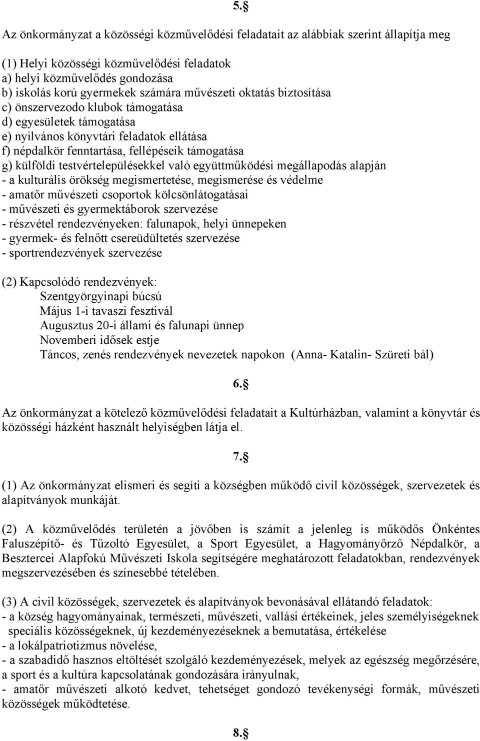 e) nyilvános könyvtári feladatok ellátása f) népdalkör fenntartása, fellépéseik támogatása g) külföldi testvértelepülésekkel való együttműködési megállapodás alapján - a kulturális örökség
