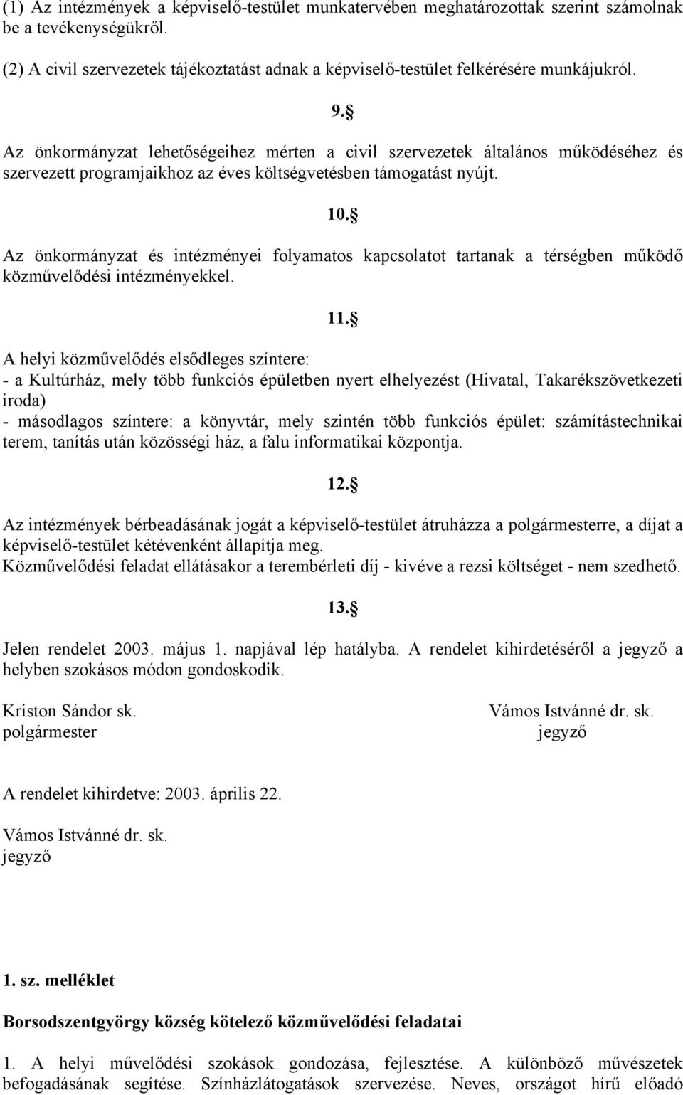 Az önkormányzat és intézményei folyamatos kapcsolatot tartanak a térségben működő közművelődési intézményekkel. 11.