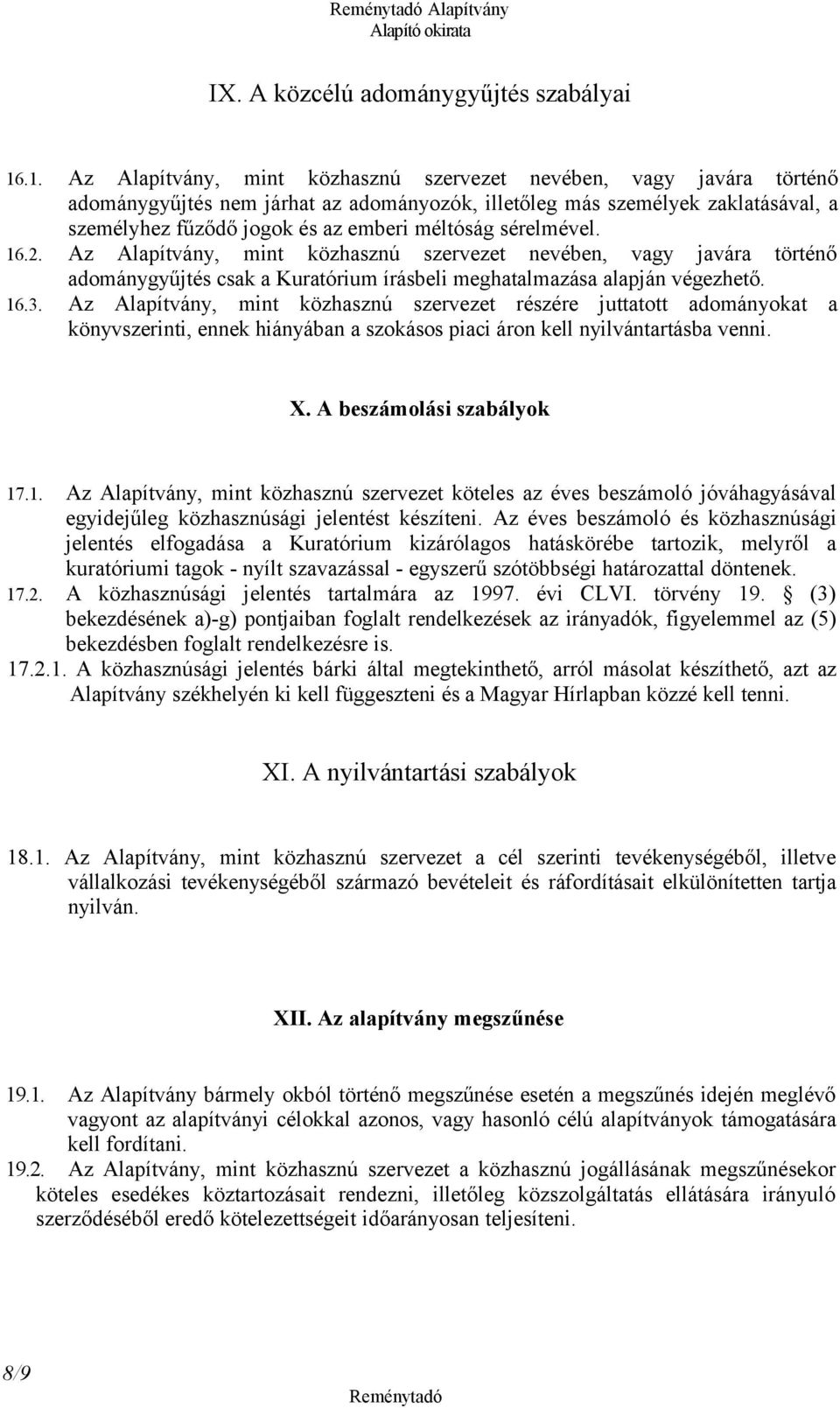 méltóság sérelmével. 16.2. Az Alapítvány, mint közhasznú szervezet nevében, vagy javára történő adománygyűjtés csak a Kuratórium írásbeli meghatalmazása alapján végezhető. 16.3.