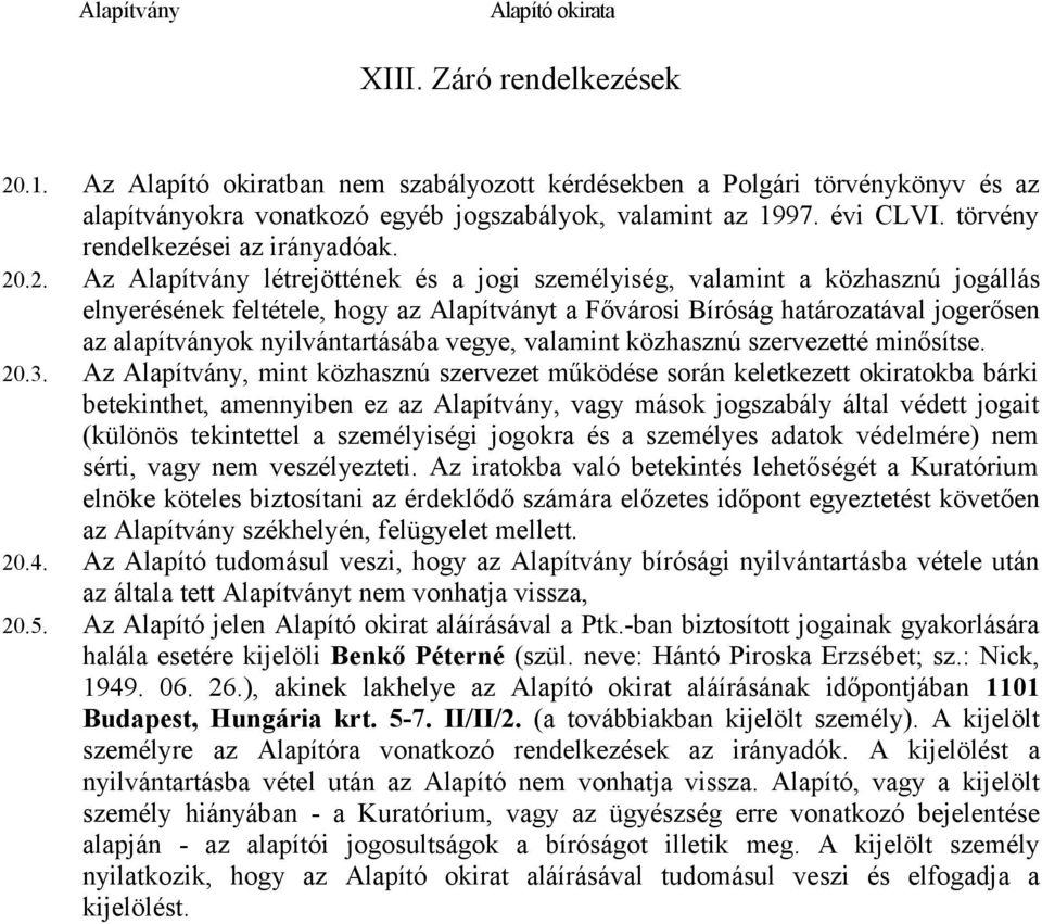 .2. Az Alapítvány létrejöttének és a jogi személyiség, valamint a közhasznú jogállás elnyerésének feltétele, hogy az Alapítványt a Fővárosi Bíróság határozatával jogerősen az alapítványok