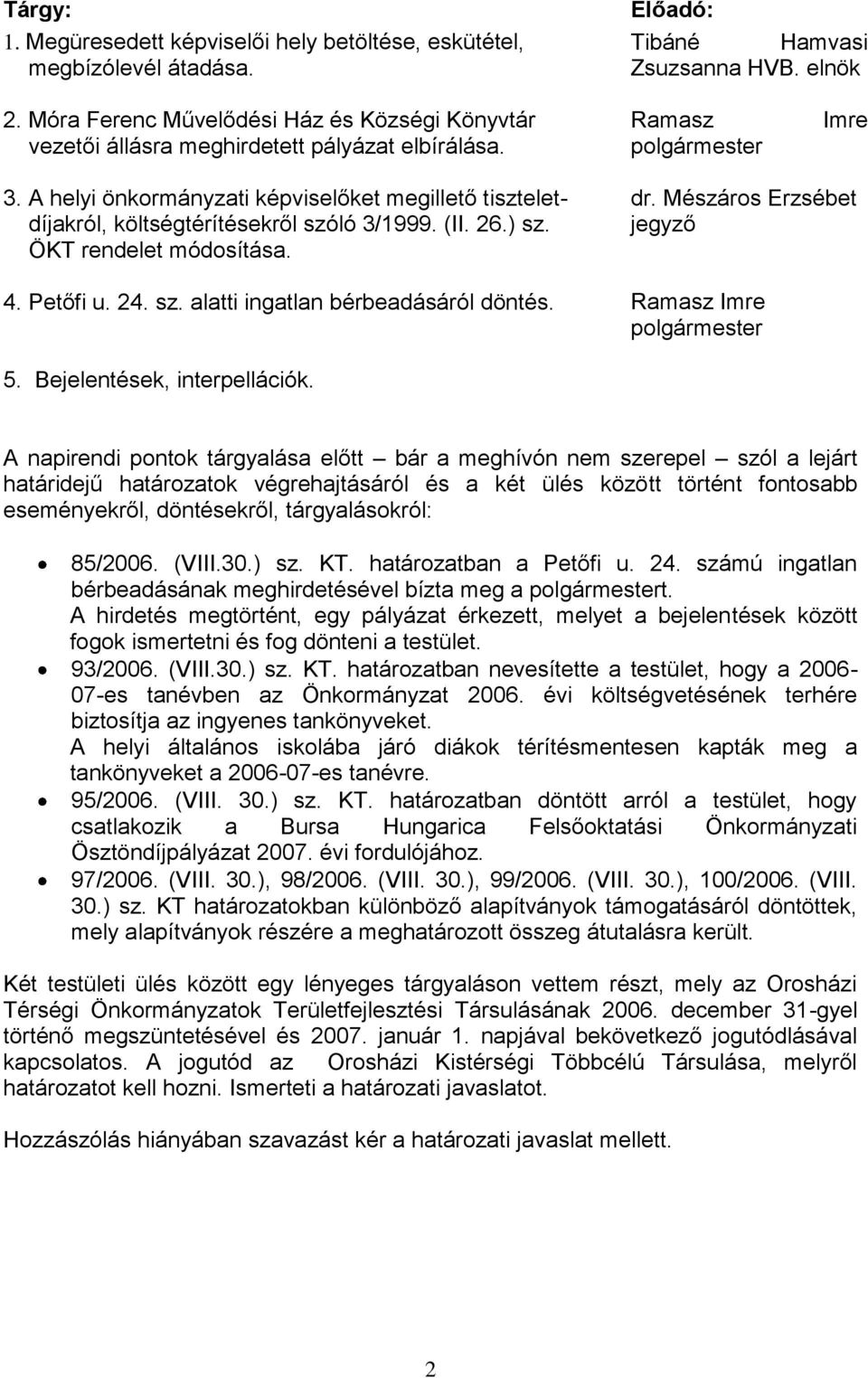 A helyi önkormányzati képviselőket megillető tiszteletdíjakról, költségtérítésekről szóló 3/1999. (II. 26.) sz. ÖKT rendelet módosítása. 4. Petőfi u. 24. sz. alatti ingatlan bérbeadásáról döntés. dr.