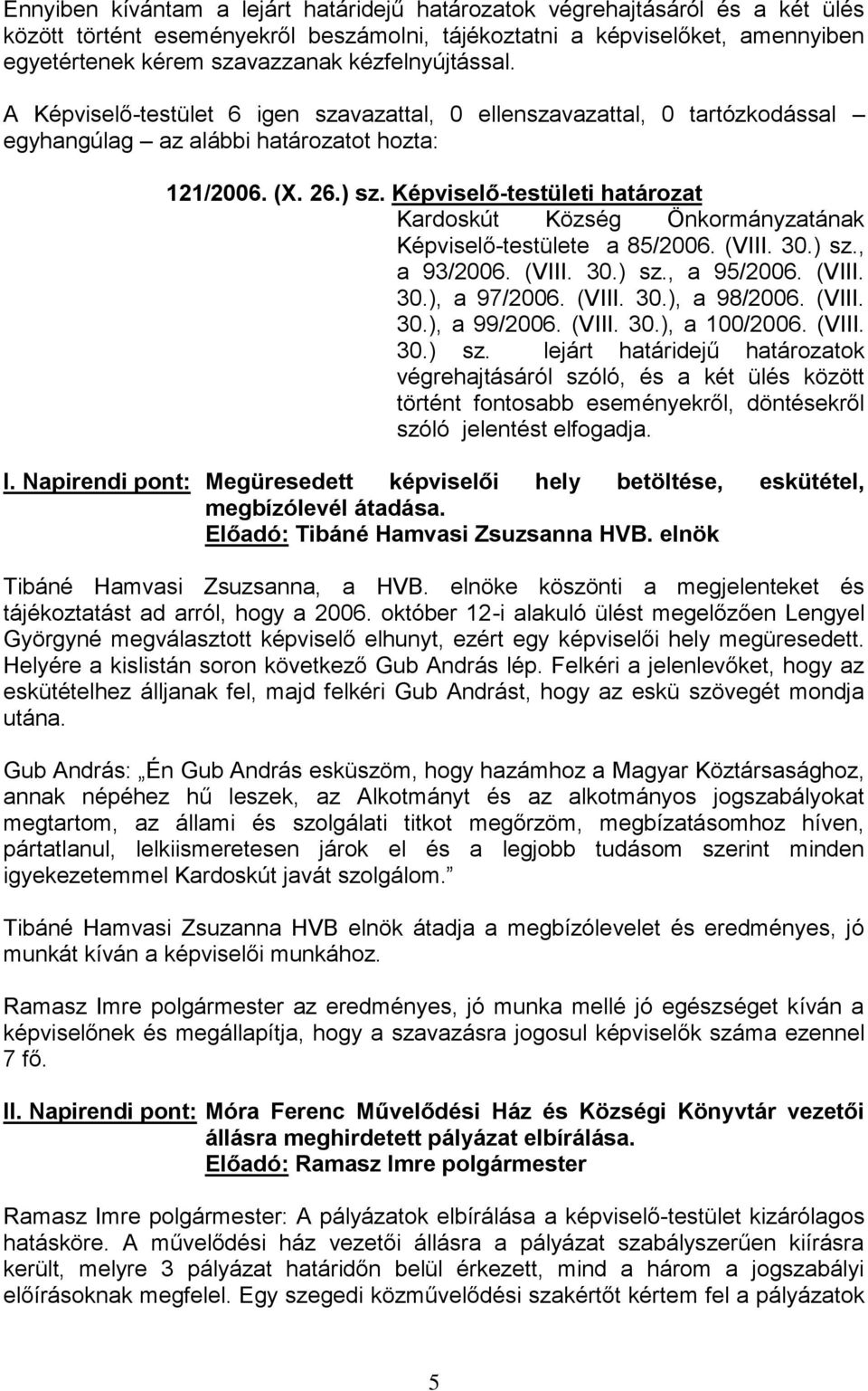 Képviselő-testületi határozat Képviselő-testülete a 85/2006. (VIII. 30.) sz., a 93/2006. (VIII. 30.) sz., a 95/2006. (VIII. 30.), a 97/2006. (VIII. 30.), a 98/2006. (VIII. 30.), a 99/2006. (VIII. 30.), a 100/2006.