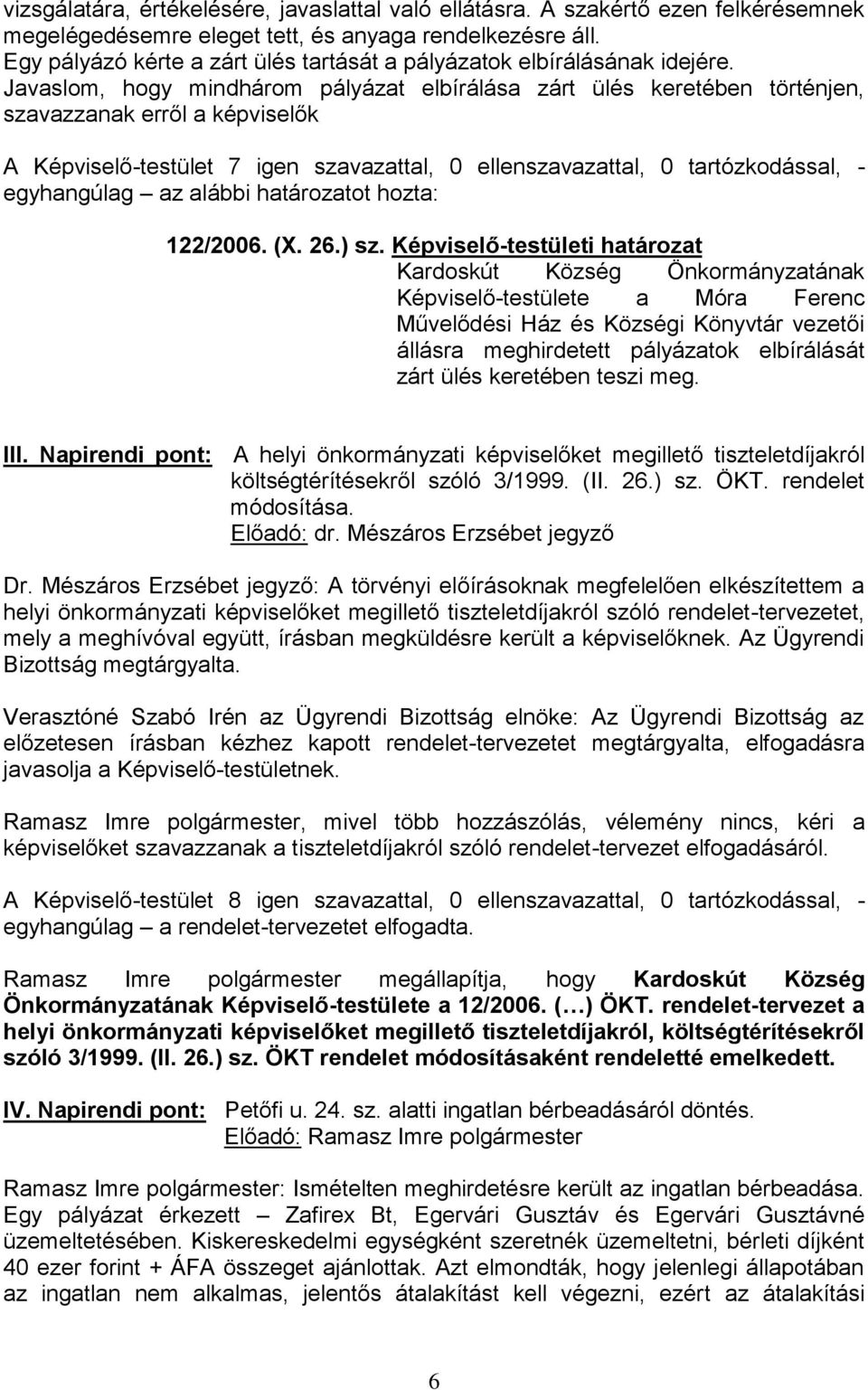 Javaslom, hogy mindhárom pályázat elbírálása zárt ülés keretében történjen, szavazzanak erről a képviselők A Képviselő-testület 7 igen szavazattal, 0 ellenszavazattal, 0 tartózkodással, - egyhangúlag