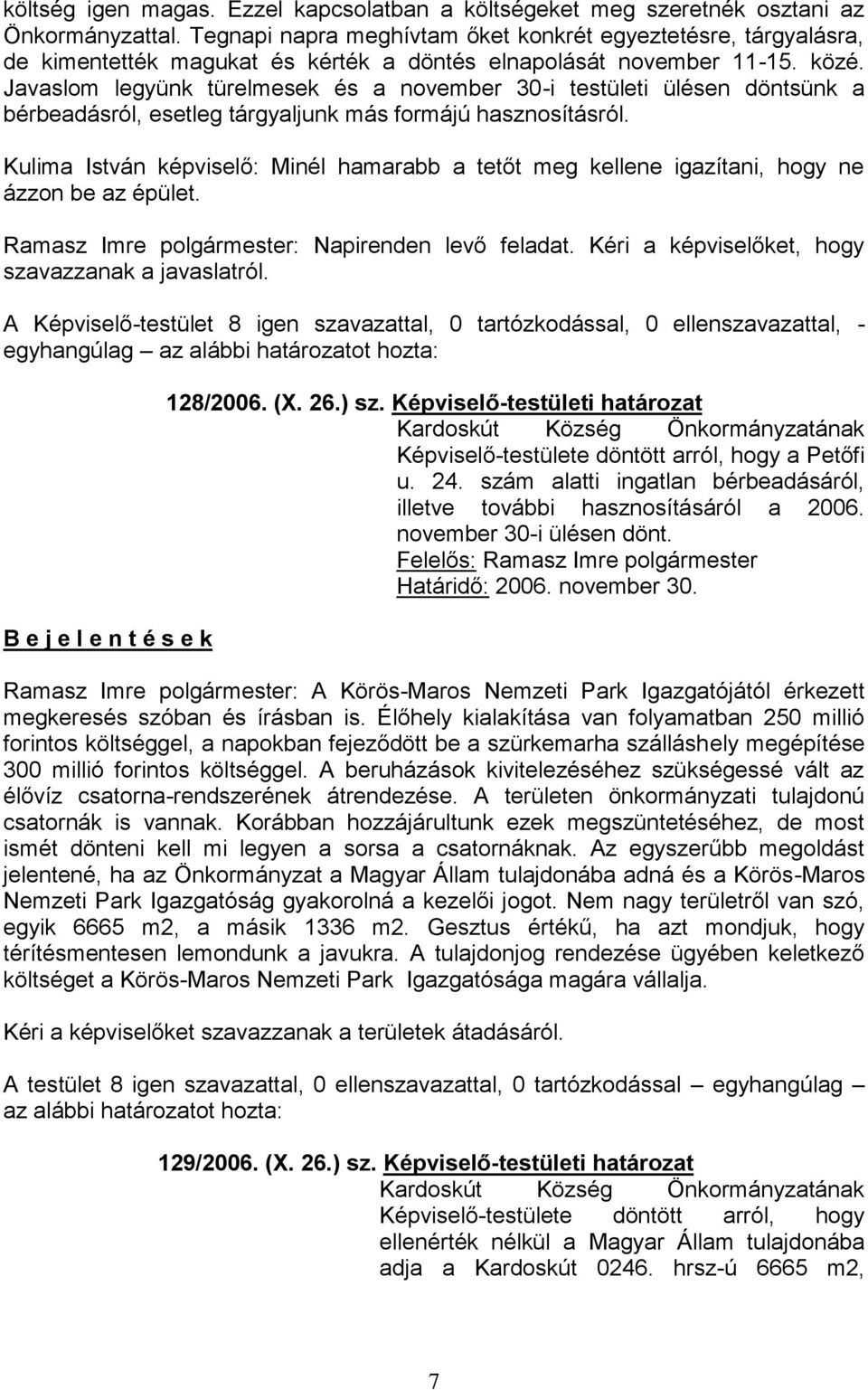 Javaslom legyünk türelmesek és a november 30-i testületi ülésen döntsünk a bérbeadásról, esetleg tárgyaljunk más formájú hasznosításról.