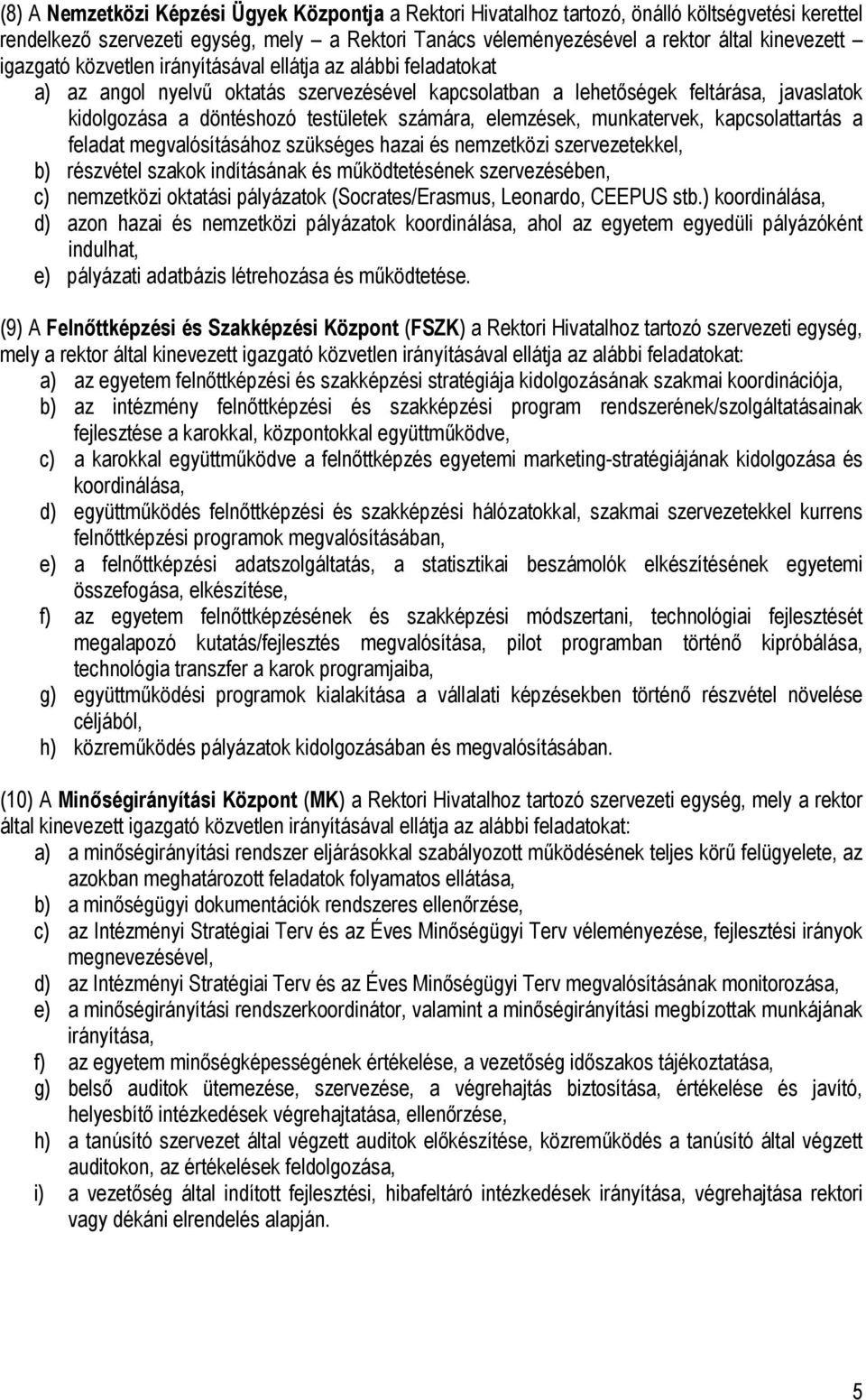 elemzések, munkatervek, kapcsolattartás a feladat megvalósításához szükséges hazai és nemzetközi szervezetekkel, b) részvétel szakok indításának és működtetésének szervezésében, c) nemzetközi