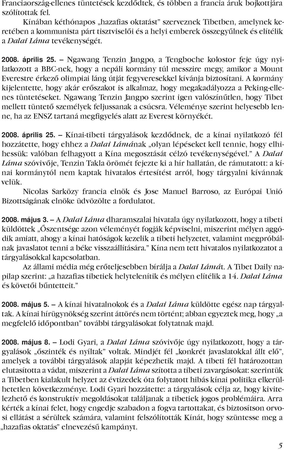 Ngawang Tenzin Jangpo, a Tengboche kolostor feje úgy nyilatkozott a BBC-nek, hogy a nepáli kormány túl messzire megy, amikor a Mount Everestre érkező olimpiai láng útját fegyveresekkel kívánja
