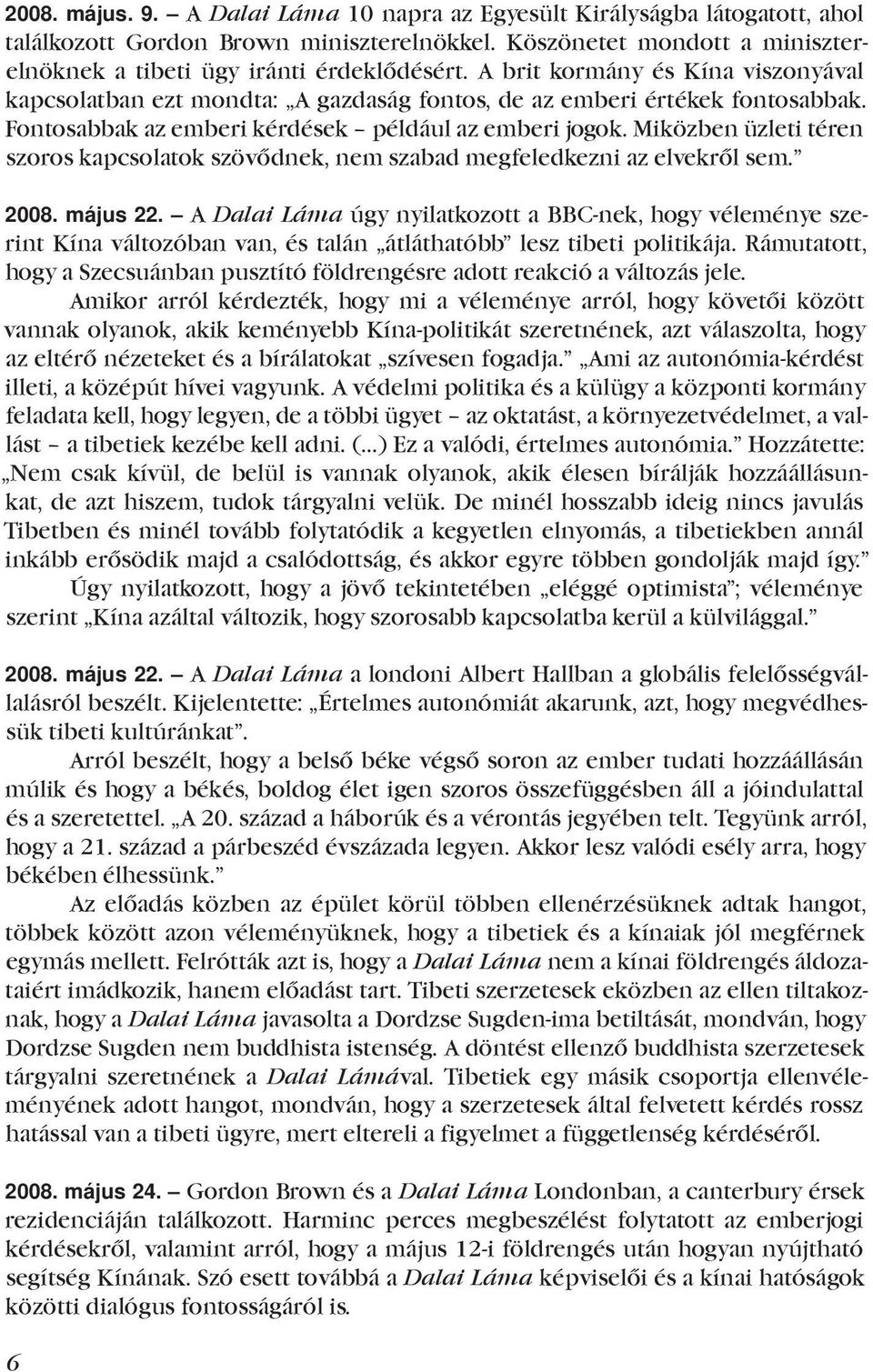 Miközben üzleti téren szoros kapcsolatok szövődnek, nem szabad megfeledkezni az elvekről sem. 2008. május 22.