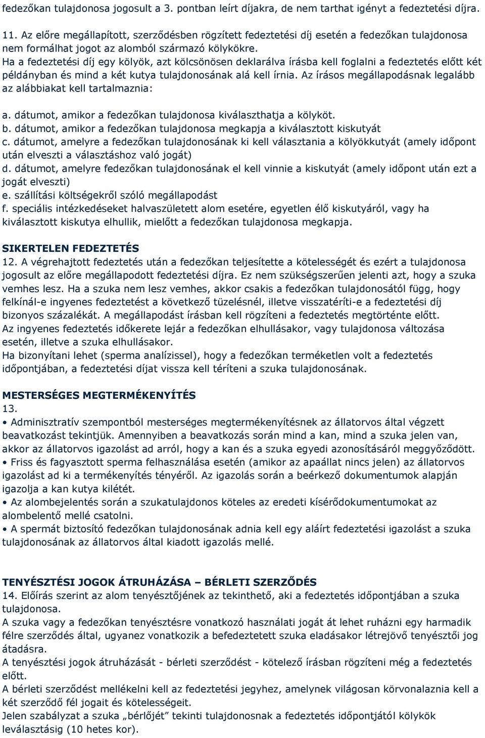 Ha a fedeztetési díj egy kölyök, azt kölcsönösen deklarálva írásba kell foglalni a fedeztetés előtt két példányban és mind a két kutya tulajdonosának alá kell írnia.